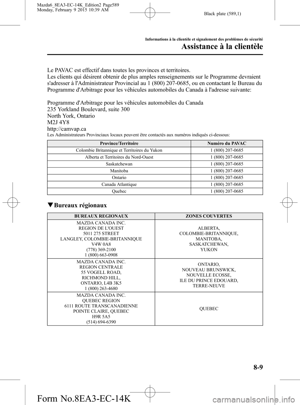 MAZDA MODEL 6 2016 Manuel du propriétaire (in French) Black plate (589,1)
Le PAVAC est effectif dans toutes les provinces et territoires.
Les clients qui désirent obtenir de plus amples renseignements sur le Programme devraient
sadresser à lAdministr MAZDA MODEL 6 2016 Manuel du propriétaire (in French) Black plate (589,1)
Le PAVAC est effectif dans toutes les provinces et territoires.
Les clients qui désirent obtenir de plus amples renseignements sur le Programme devraient
sadresser à lAdministr
