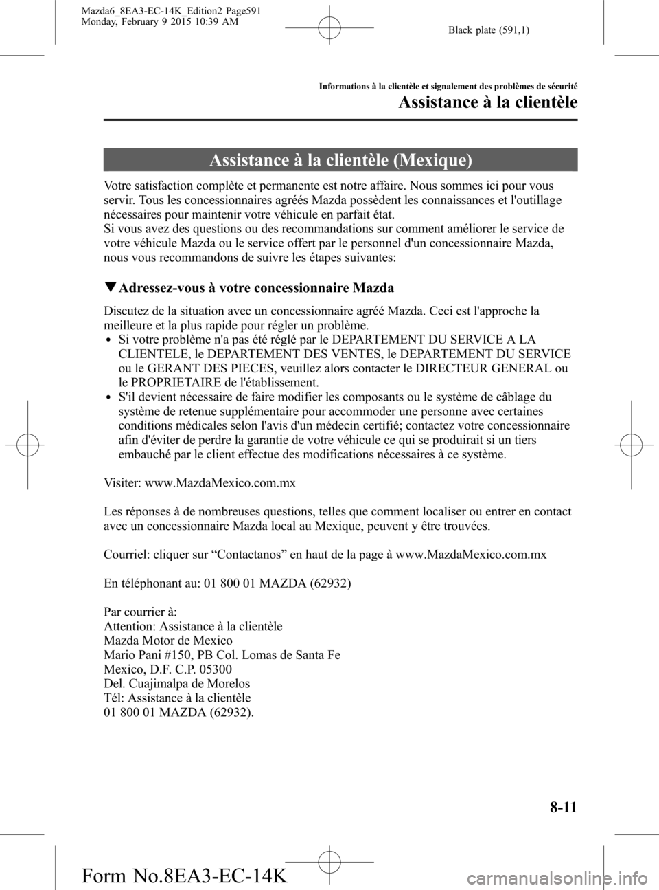 MAZDA MODEL 6 2016 Manuel du propriétaire (in French) Black plate (591,1)
Assistance à la clientèle (Mexique)
Votre satisfaction complète et permanente est notre affaire. Nous sommes ici pour vous
servir. Tous les concessionnaires agréés Mazda poss MAZDA MODEL 6 2016 Manuel du propriétaire (in French) Black plate (591,1)
Assistance à la clientèle (Mexique)
Votre satisfaction complète et permanente est notre affaire. Nous sommes ici pour vous
servir. Tous les concessionnaires agréés Mazda poss
