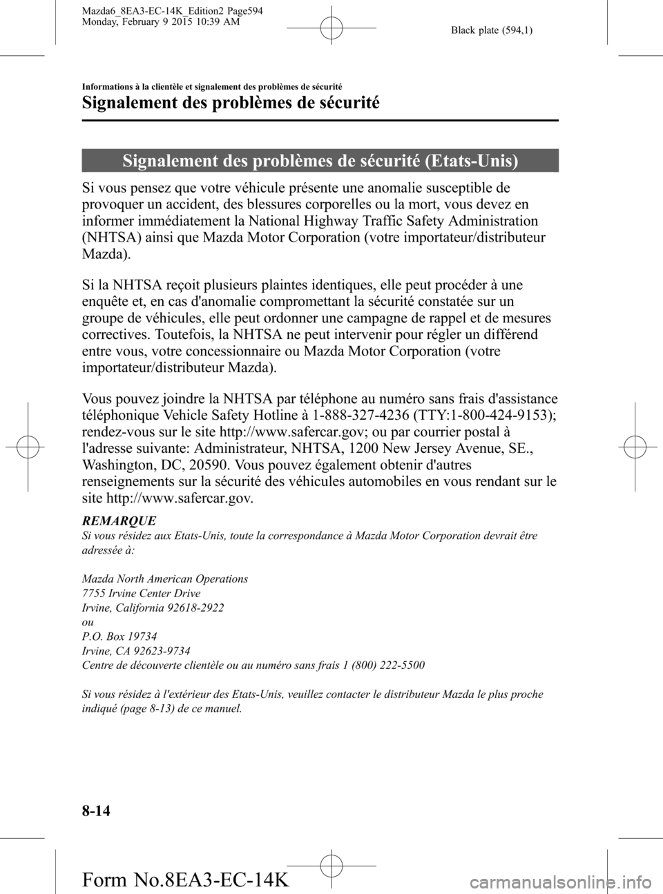 MAZDA MODEL 6 2016 Manuel du propriétaire (in French) Black plate (594,1)
Signalement des problèmes de sécurité (Etats-Unis)
Si vous pensez que votre véhicule présente une anomalie susceptible de
provoquer un accident, des blessures corporelles ou l MAZDA MODEL 6 2016 Manuel du propriétaire (in French) Black plate (594,1)
Signalement des problèmes de sécurité (Etats-Unis)
Si vous pensez que votre véhicule présente une anomalie susceptible de
provoquer un accident, des blessures corporelles ou l