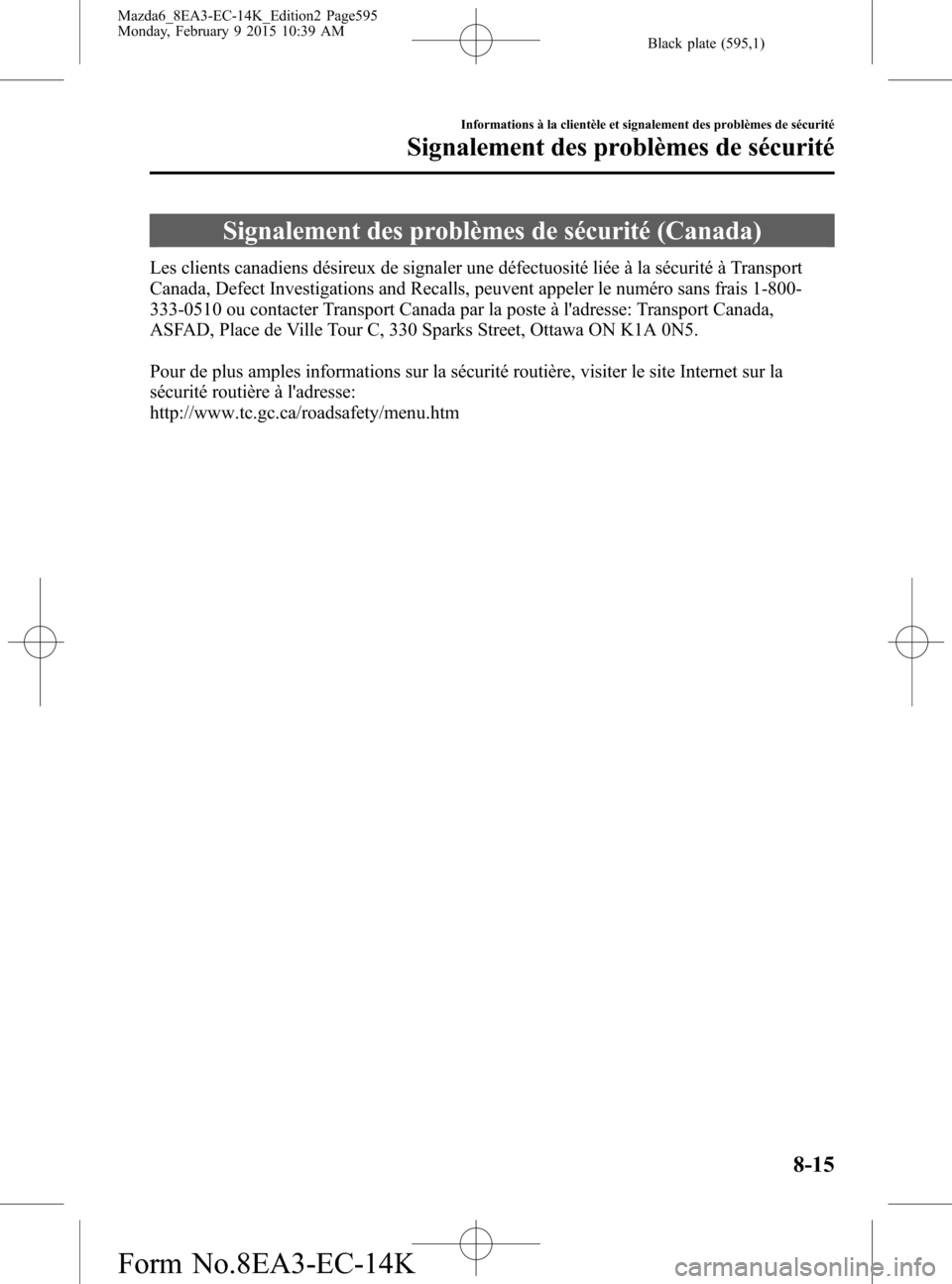 MAZDA MODEL 6 2016 Manuel du propriétaire (in French) Black plate (595,1)
Signalement des problèmes de sécurité (Canada)
Les clients canadiens désireux de signaler une défectuosité liée à la sécurité à Transport
Canada, Defect Investigations a MAZDA MODEL 6 2016 Manuel du propriétaire (in French) Black plate (595,1)
Signalement des problèmes de sécurité (Canada)
Les clients canadiens désireux de signaler une défectuosité liée à la sécurité à Transport
Canada, Defect Investigations a