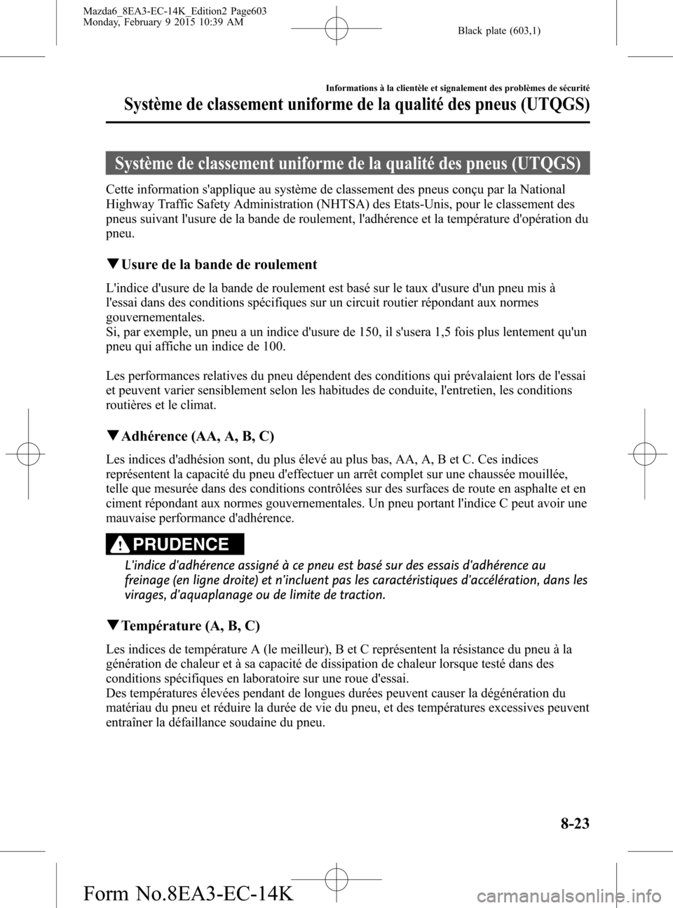 MAZDA MODEL 6 2016 Manuel du propriétaire (in French) Black plate (603,1)
Système de classement uniforme de la qualité des pneus (UTQGS)
Cette information sapplique au système de classement des pneus conçu par la National
Highway Traffic Safety Admi MAZDA MODEL 6 2016 Manuel du propriétaire (in French) Black plate (603,1)
Système de classement uniforme de la qualité des pneus (UTQGS)
Cette information sapplique au système de classement des pneus conçu par la National
Highway Traffic Safety Admi