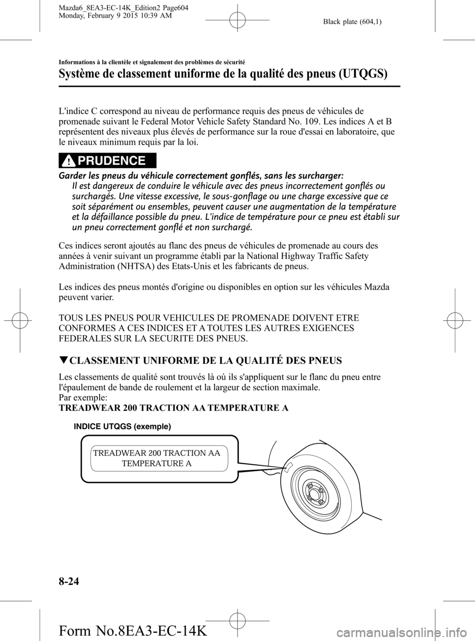 MAZDA MODEL 6 2016 Manuel du propriétaire (in French) Black plate (604,1)
Lindice C correspond au niveau de performance requis des pneus de véhicules de
promenade suivant le Federal Motor Vehicle Safety Standard No. 109. Les indices A et B
représenten MAZDA MODEL 6 2016 Manuel du propriétaire (in French) Black plate (604,1)
Lindice C correspond au niveau de performance requis des pneus de véhicules de
promenade suivant le Federal Motor Vehicle Safety Standard No. 109. Les indices A et B
représenten