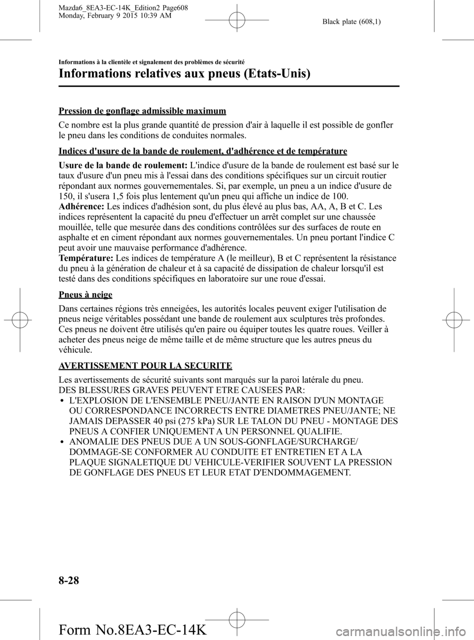 MAZDA MODEL 6 2016 Manuel du propriétaire (in French) Black plate (608,1)
Pression de gonflage admissible maximum
Ce nombre est la plus grande quantité de pression dair à laquelle il est possible de gonfler
le pneu dans les conditions de conduites nor MAZDA MODEL 6 2016 Manuel du propriétaire (in French) Black plate (608,1)
Pression de gonflage admissible maximum
Ce nombre est la plus grande quantité de pression dair à laquelle il est possible de gonfler
le pneu dans les conditions de conduites nor