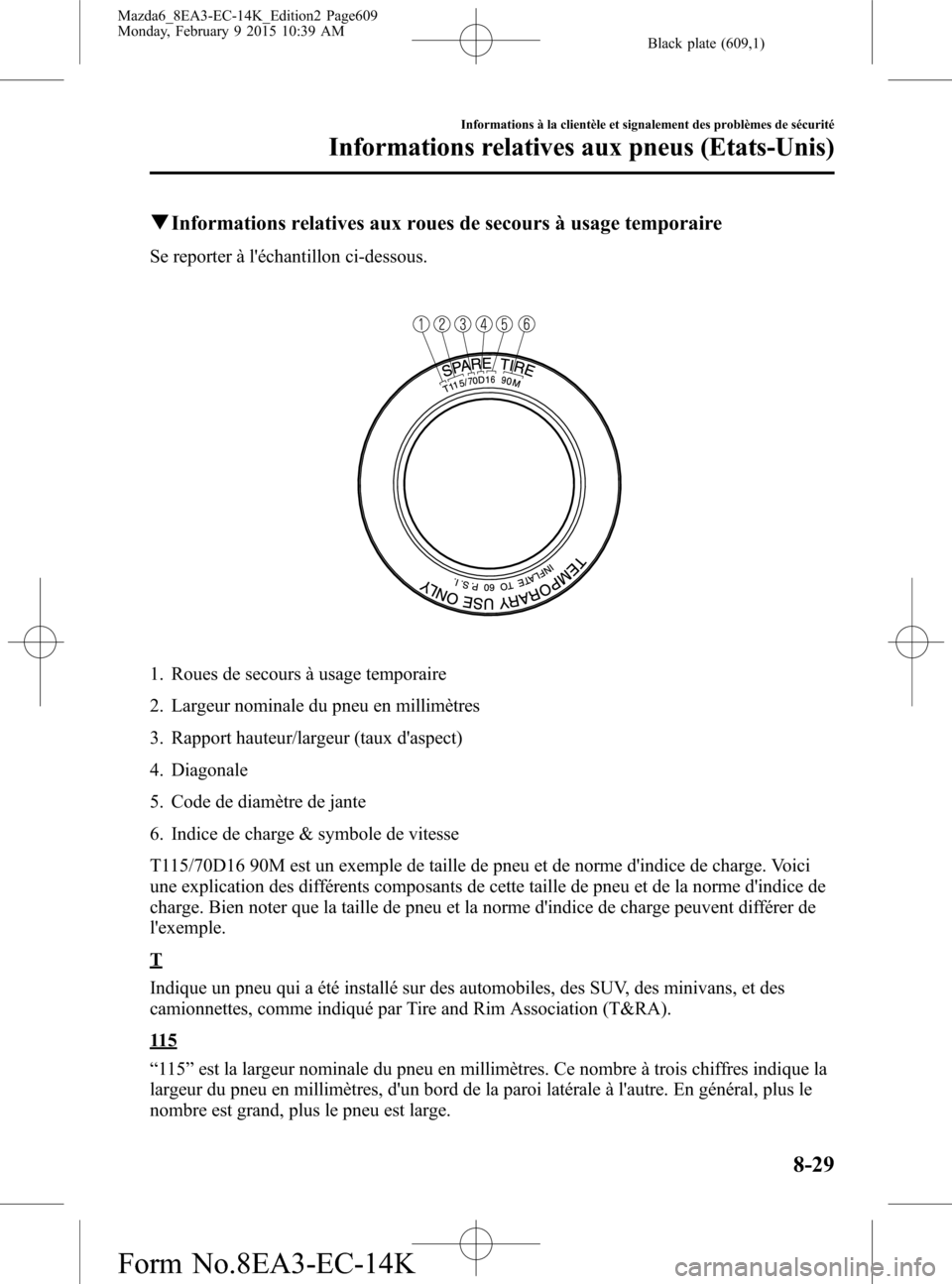 MAZDA MODEL 6 2016 Manuel du propriétaire (in French) Black plate (609,1)
qInformations relatives aux roues de secours à usage temporaire
Se reporter à léchantillon ci-dessous.
1. Roues de secours à usage temporaire
2. Largeur nominale du pneu en mi MAZDA MODEL 6 2016 Manuel du propriétaire (in French) Black plate (609,1)
qInformations relatives aux roues de secours à usage temporaire
Se reporter à léchantillon ci-dessous.
1. Roues de secours à usage temporaire
2. Largeur nominale du pneu en mi