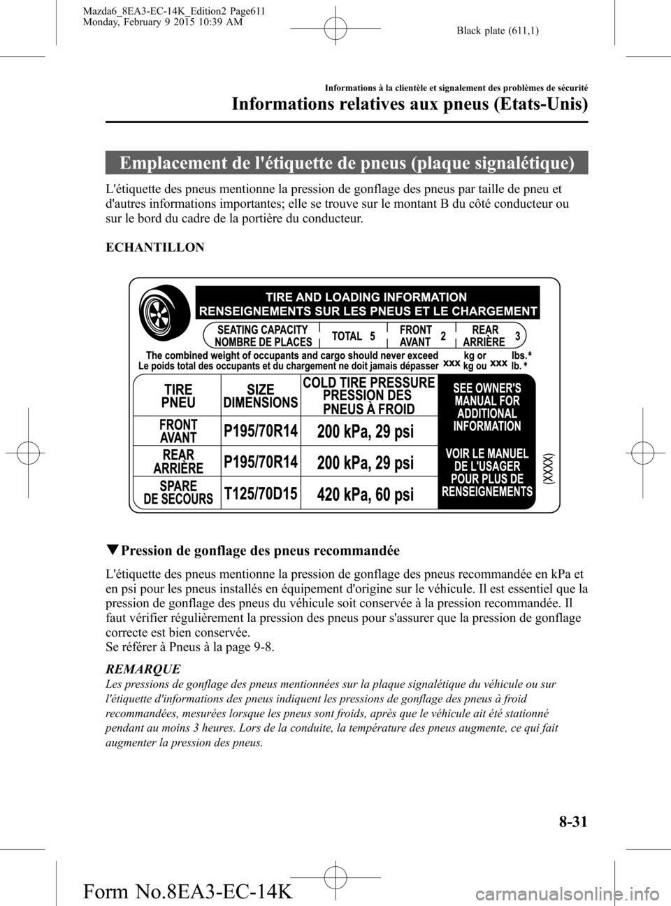 MAZDA MODEL 6 2016 Manuel du propriétaire (in French) Black plate (611,1)
Emplacement de létiquette de pneus (plaque signalétique)
Létiquette des pneus mentionne la pression de gonflage des pneus par taille de pneu et
dautres informations important MAZDA MODEL 6 2016 Manuel du propriétaire (in French) Black plate (611,1)
Emplacement de létiquette de pneus (plaque signalétique)
Létiquette des pneus mentionne la pression de gonflage des pneus par taille de pneu et
dautres informations important