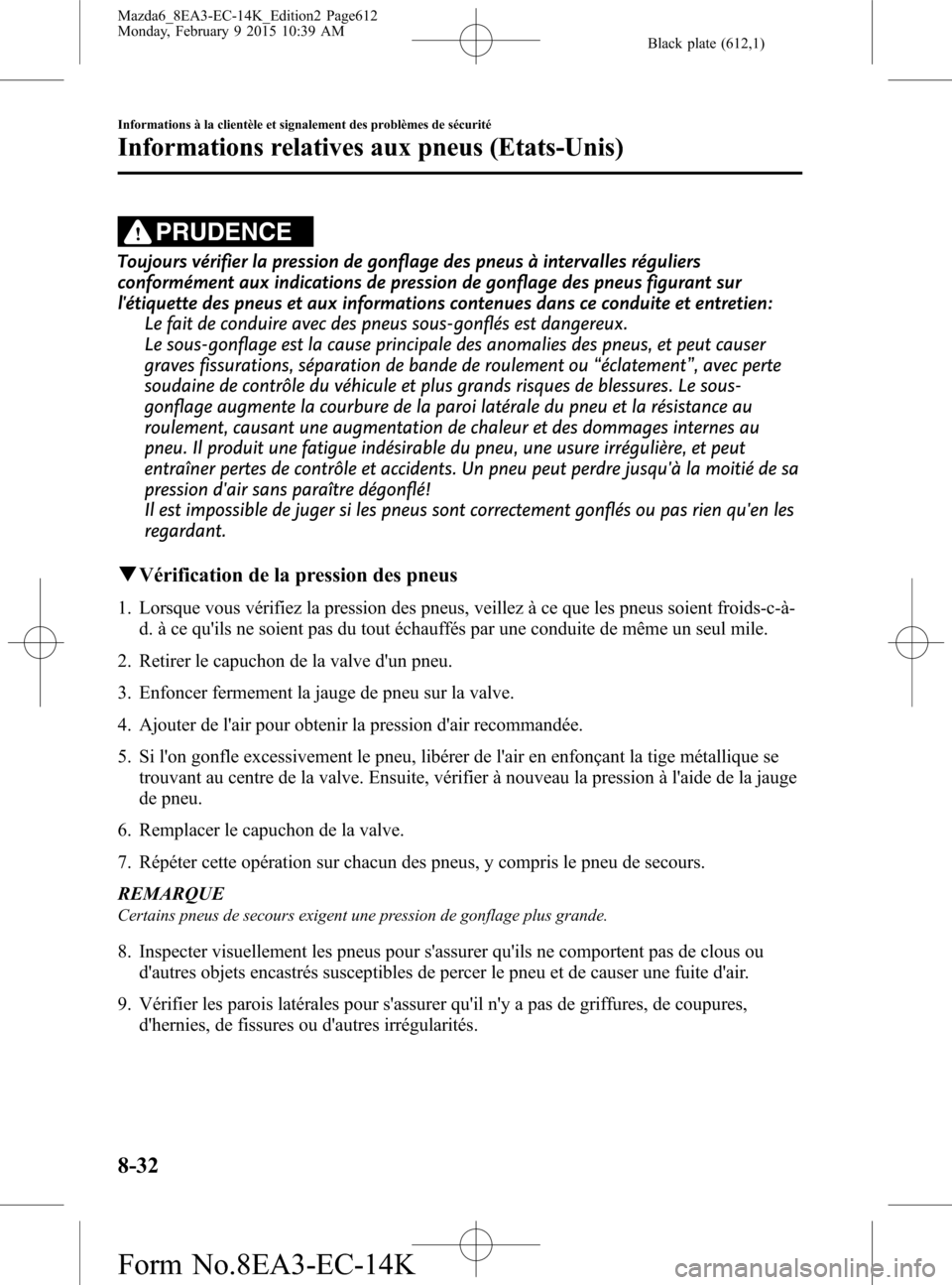 MAZDA MODEL 6 2016 Manuel du propriétaire (in French) Black plate (612,1)
PRUDENCE
Toujours vérifier la pression de gonflage des pneus à intervalles réguliers
conformément aux indications de pression de gonflage des pneus figurant sur
létiquette de MAZDA MODEL 6 2016 Manuel du propriétaire (in French) Black plate (612,1)
PRUDENCE
Toujours vérifier la pression de gonflage des pneus à intervalles réguliers
conformément aux indications de pression de gonflage des pneus figurant sur
létiquette de