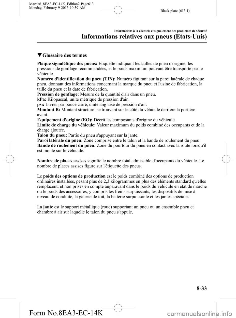MAZDA MODEL 6 2016 Manuel du propriétaire (in French) Black plate (613,1)
qGlossaire des termes
Plaque signalétique des pneus:Etiquette indiquant les tailles de pneu dorigine, les
pressions de gonflage recommandées, et le poids maximum pouvant être t MAZDA MODEL 6 2016 Manuel du propriétaire (in French) Black plate (613,1)
qGlossaire des termes
Plaque signalétique des pneus:Etiquette indiquant les tailles de pneu dorigine, les
pressions de gonflage recommandées, et le poids maximum pouvant être t