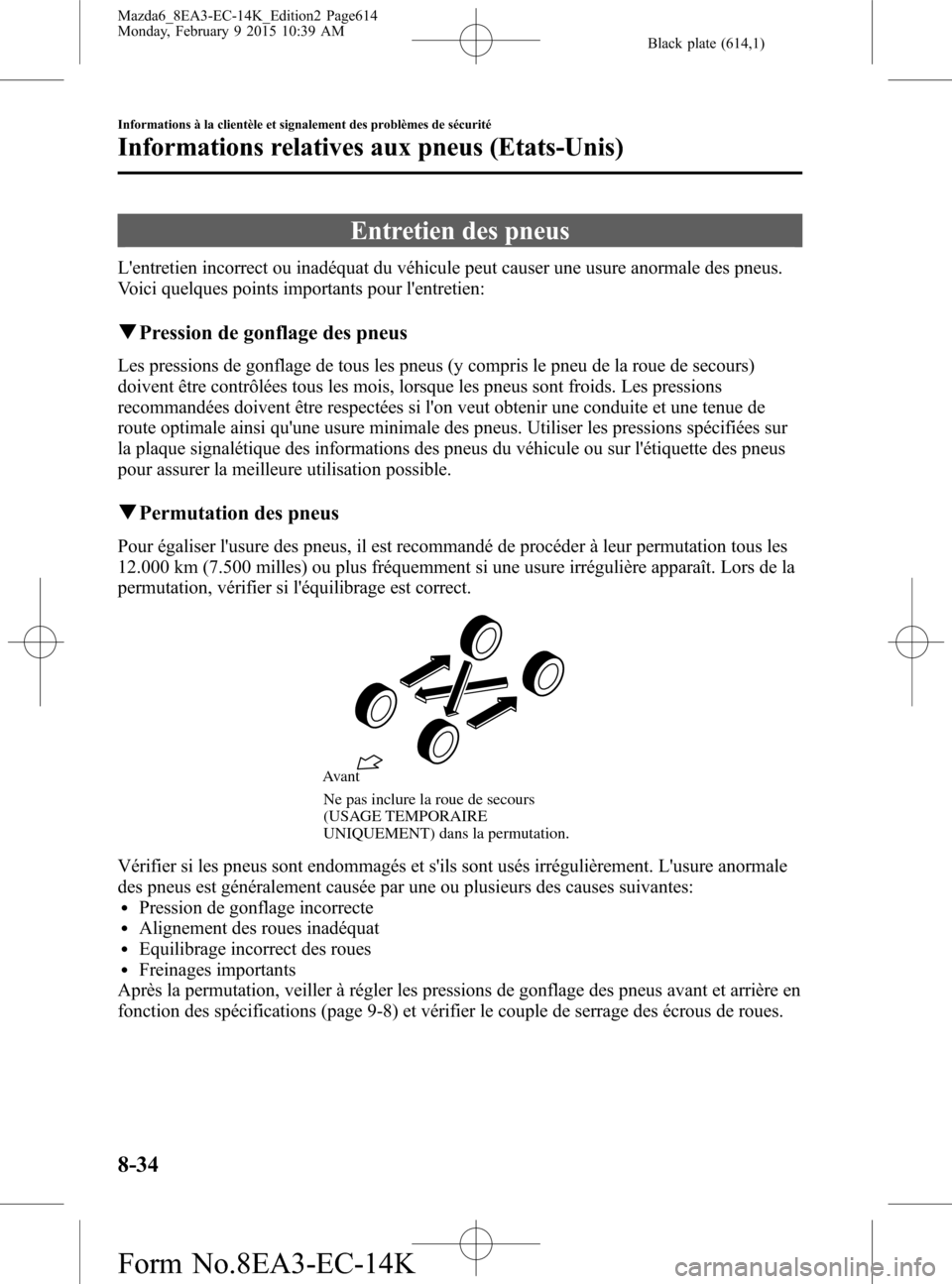 MAZDA MODEL 6 2016 Manuel du propriétaire (in French) Black plate (614,1)
Entretien des pneus
Lentretien incorrect ou inadéquat du véhicule peut causer une usure anormale des pneus.
Voici quelques points importants pour lentretien:
qPression de gonfl MAZDA MODEL 6 2016 Manuel du propriétaire (in French) Black plate (614,1)
Entretien des pneus
Lentretien incorrect ou inadéquat du véhicule peut causer une usure anormale des pneus.
Voici quelques points importants pour lentretien:
qPression de gonfl
