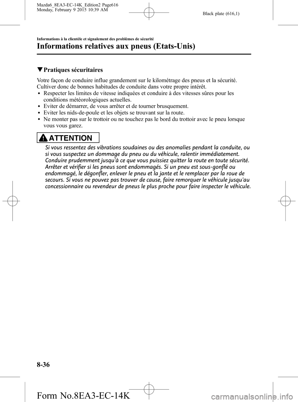 MAZDA MODEL 6 2016 Manuel du propriétaire (in French) Black plate (616,1)
qPratiques sécuritaires
Votre façon de conduire influe grandement sur le kilométrage des pneus et la sécurité.
Cultiver donc de bonnes habitudes de conduite dans votre propre MAZDA MODEL 6 2016 Manuel du propriétaire (in French) Black plate (616,1)
qPratiques sécuritaires
Votre façon de conduire influe grandement sur le kilométrage des pneus et la sécurité.
Cultiver donc de bonnes habitudes de conduite dans votre propre