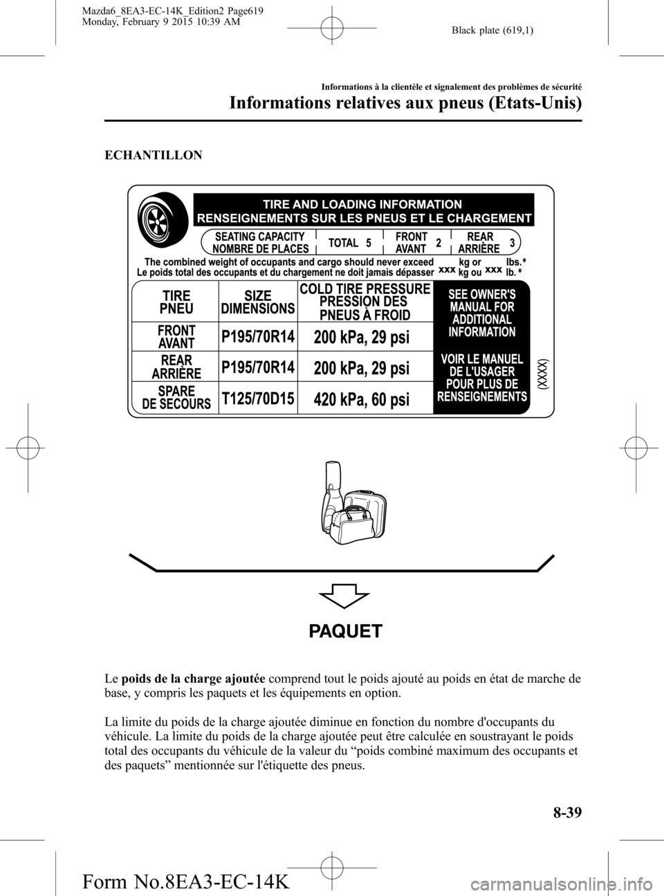 MAZDA MODEL 6 2016 Manuel du propriétaire (in French) Black plate (619,1)
ECHANTILLON
PAQUET
Lepoids de la charge ajoutéecomprend tout le poids ajouté au poids en état de marche de
base, y compris les paquets et les équipements en option.
La limite d MAZDA MODEL 6 2016 Manuel du propriétaire (in French) Black plate (619,1)
ECHANTILLON
PAQUET
Lepoids de la charge ajoutéecomprend tout le poids ajouté au poids en état de marche de
base, y compris les paquets et les équipements en option.
La limite d