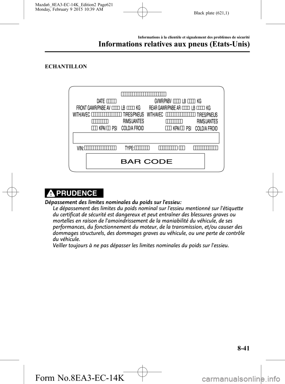 MAZDA MODEL 6 2016 Manuel du propriétaire (in French) Black plate (621,1)
ECHANTILLON
PRUDENCE
Dépassement des limites nominales du poids sur lessieu:
Le dépassement des limites du poids nominal sur lessieu mentionné sur létiquette
du certificat d MAZDA MODEL 6 2016 Manuel du propriétaire (in French) Black plate (621,1)
ECHANTILLON
PRUDENCE
Dépassement des limites nominales du poids sur lessieu:
Le dépassement des limites du poids nominal sur lessieu mentionné sur létiquette
du certificat d