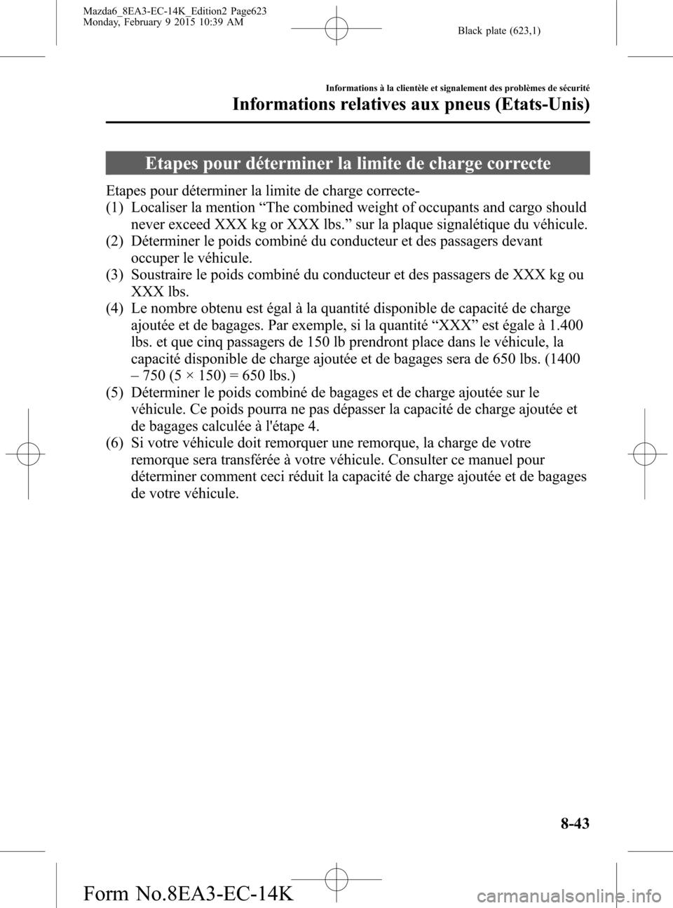 MAZDA MODEL 6 2016 Manuel du propriétaire (in French) Black plate (623,1)
Etapes pour déterminer la limite de charge correcte
Etapes pour déterminer la limite de charge correcte-
(1) Localiser la mention“The combined weight of occupants and cargo sho MAZDA MODEL 6 2016 Manuel du propriétaire (in French) Black plate (623,1)
Etapes pour déterminer la limite de charge correcte
Etapes pour déterminer la limite de charge correcte-
(1) Localiser la mention“The combined weight of occupants and cargo sho