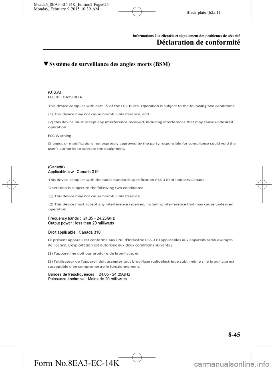 MAZDA MODEL 6 2016 Manuel du propriétaire (in French) Black plate (625,1)
qSystème de surveillance des angles morts (BSM)
Informations à la clientèle et signalement des problèmes de sécurité
Déclaration de conformité
8-45
Mazda6_8EA3-EC-14K_Editi MAZDA MODEL 6 2016 Manuel du propriétaire (in French) Black plate (625,1)
qSystème de surveillance des angles morts (BSM)
Informations à la clientèle et signalement des problèmes de sécurité
Déclaration de conformité
8-45
Mazda6_8EA3-EC-14K_Editi