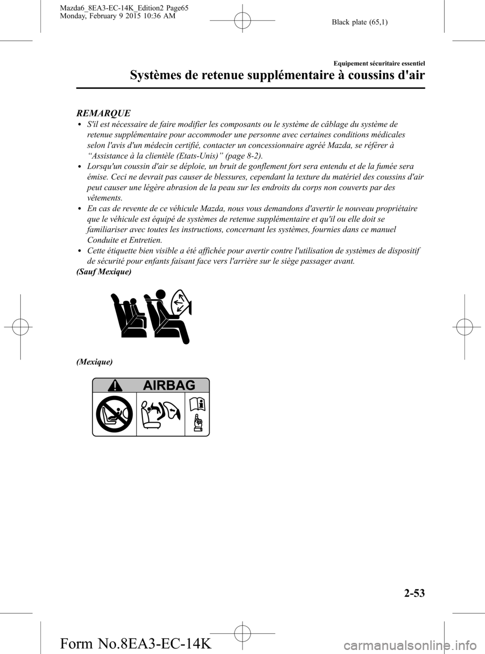 MAZDA MODEL 6 2016  Manuel du propriétaire (in French) Black plate (65,1)
REMARQUElSil est nécessaire de faire modifier les composants ou le système de câblage du système de
retenue supplémentaire pour accommoder une personne avec certaines conditio