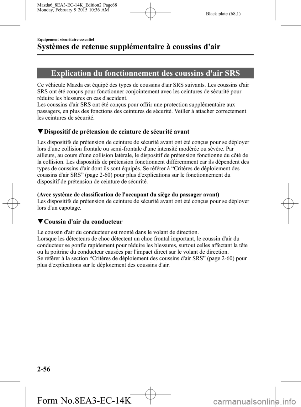 MAZDA MODEL 6 2016  Manuel du propriétaire (in French) Black plate (68,1)
Explication du fonctionnement des coussins dair SRS
Ce véhicule Mazda est équipé des types de coussins dair SRS suivants. Les coussins dair
SRS ont été conçus pour fonction