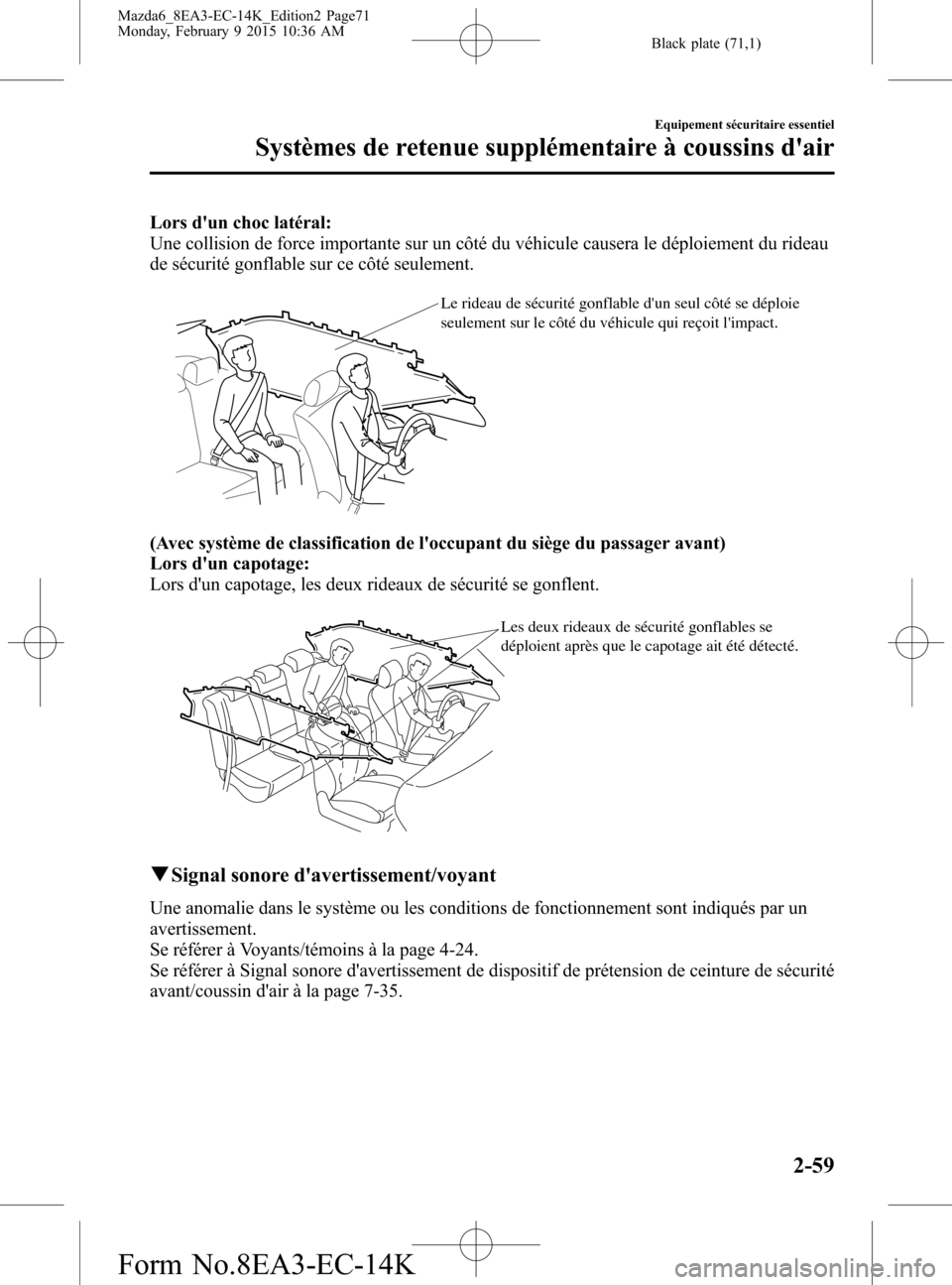 MAZDA MODEL 6 2016  Manuel du propriétaire (in French) Black plate (71,1)
Lors dun choc latéral:
Une collision de force importante sur un côté du véhicule causera le déploiement du rideau
de sécurité gonflable sur ce côté seulement.
Le rideau de