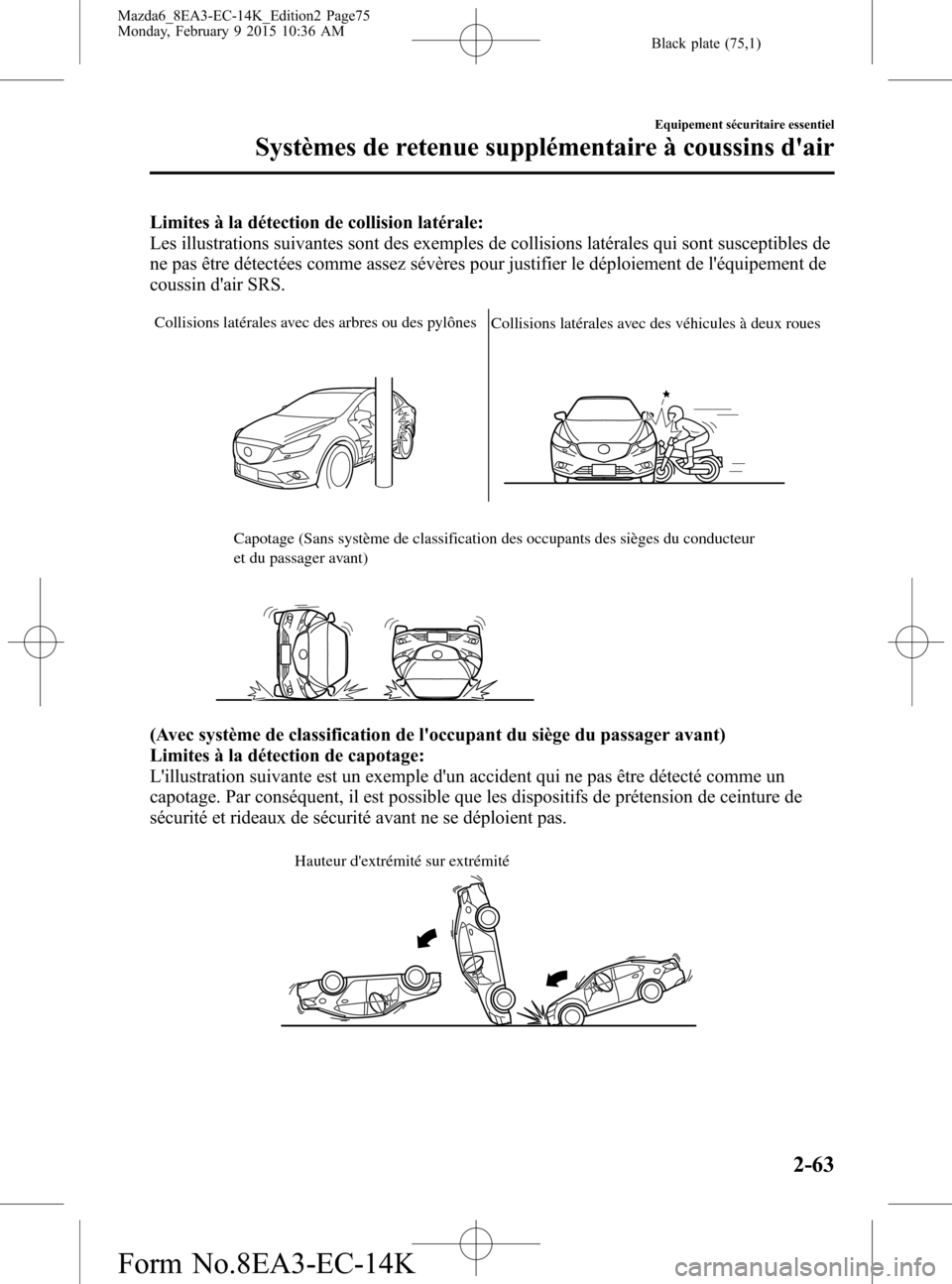 MAZDA MODEL 6 2016  Manuel du propriétaire (in French) Black plate (75,1)
Limites à la détection de collision latérale:
Les illustrations suivantes sont des exemples de collisions latérales qui sont susceptibles de
ne pas être détectées comme assez