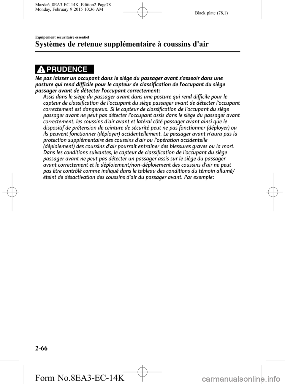 MAZDA MODEL 6 2016  Manuel du propriétaire (in French) Black plate (78,1)
PRUDENCE
Ne pas laisser un occupant dans le siège du passager avant sasseoir dans une
posture qui rend difficile pour le capteur de classification de loccupant du siège
passager