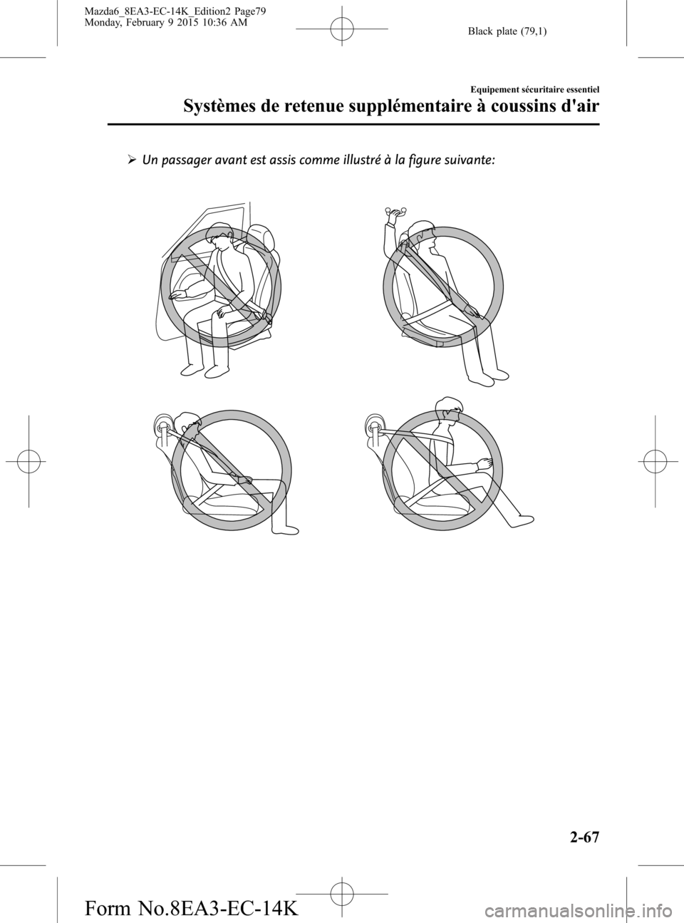 MAZDA MODEL 6 2016  Manuel du propriétaire (in French) Black plate (79,1)
ØUn passager avant est assis comme illustré à la figure suivante:
Equipement sécuritaire essentiel
Systèmes de retenue supplémentaire à coussins dair
2-67
Mazda6_8EA3-EC-14K