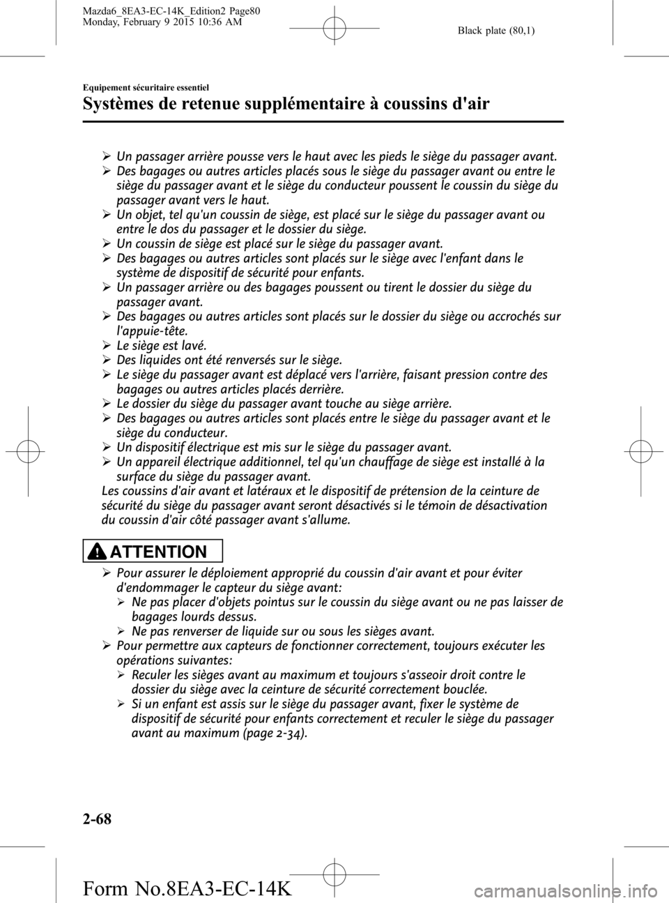 MAZDA MODEL 6 2016  Manuel du propriétaire (in French) Black plate (80,1)
ØUn passager arrière pousse vers le haut avec les pieds le siège du passager avant.
ØDes bagages ou autres articles placés sous le siège du passager avant ou entre le
siège d