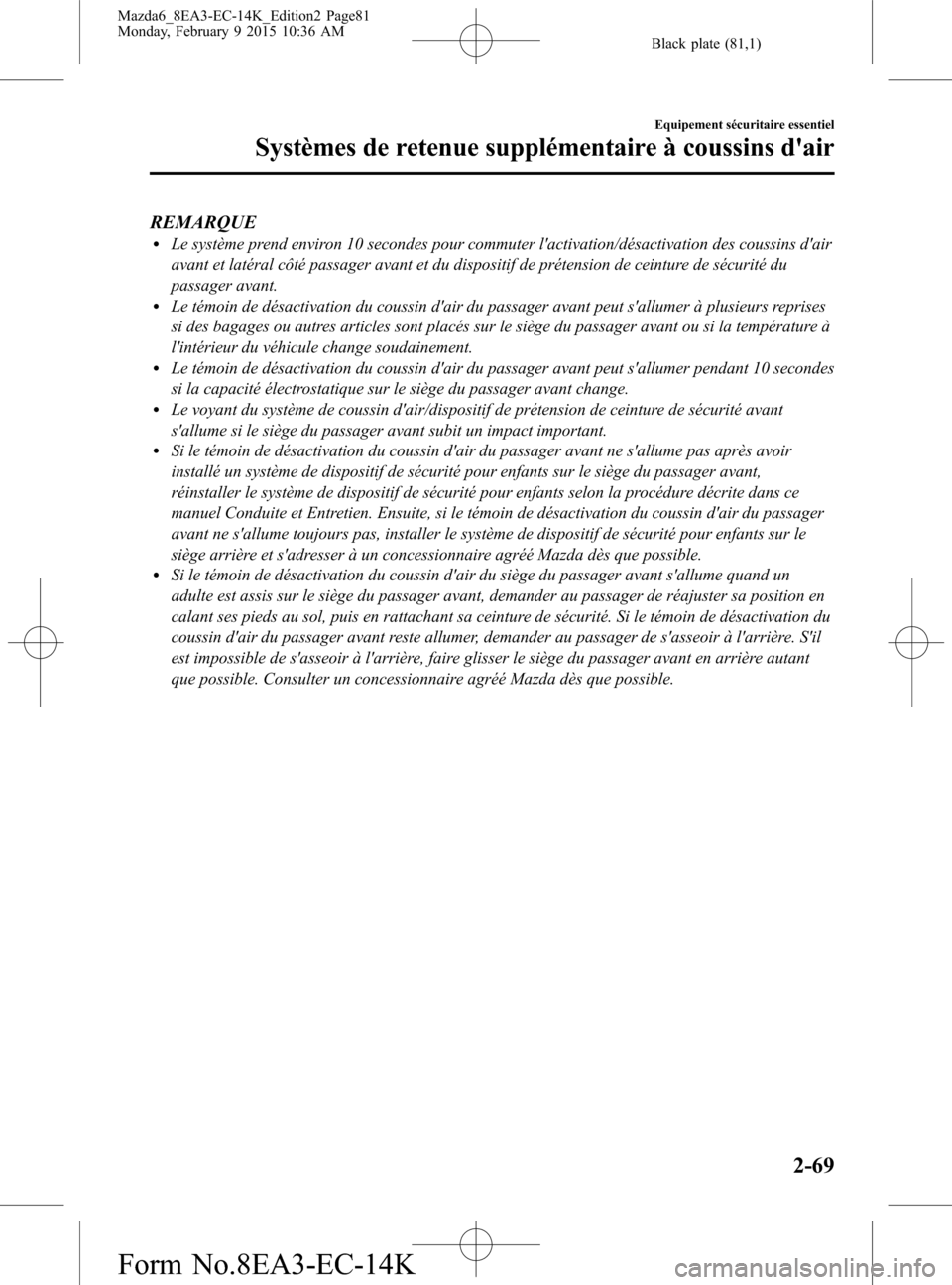MAZDA MODEL 6 2016  Manuel du propriétaire (in French) Black plate (81,1)
REMARQUElLe système prend environ 10 secondes pour commuter lactivation/désactivation des coussins dair
avant et latéral côté passager avant et du dispositif de prétension d