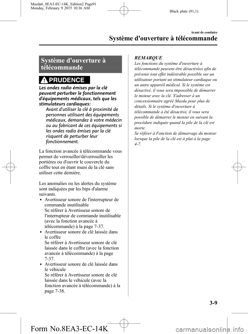 MAZDA MODEL 6 2016 Manuel du propriétaire (in French) Black plate (91,1)
Système douverture à
télécommande
PRUDENCE
Les ondes radio émises par la clé
peuvent perturber le fonctionnement
déquipements médicaux, tels que les
stimulateurs cardiaque MAZDA MODEL 6 2016 Manuel du propriétaire (in French) Black plate (91,1)
Système douverture à
télécommande
PRUDENCE
Les ondes radio émises par la clé
peuvent perturber le fonctionnement
déquipements médicaux, tels que les
stimulateurs cardiaque