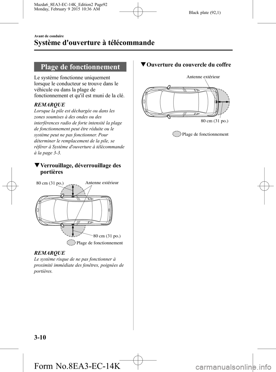 MAZDA MODEL 6 2016 Manuel du propriétaire (in French) Black plate (92,1)
Plage de fonctionnement
Le système fonctionne uniquement
lorsque le conducteur se trouve dans le
véhicule ou dans la plage de
fonctionnement et quil est muni de la clé.
REMARQUE MAZDA MODEL 6 2016 Manuel du propriétaire (in French) Black plate (92,1)
Plage de fonctionnement
Le système fonctionne uniquement
lorsque le conducteur se trouve dans le
véhicule ou dans la plage de
fonctionnement et quil est muni de la clé.
REMARQUE