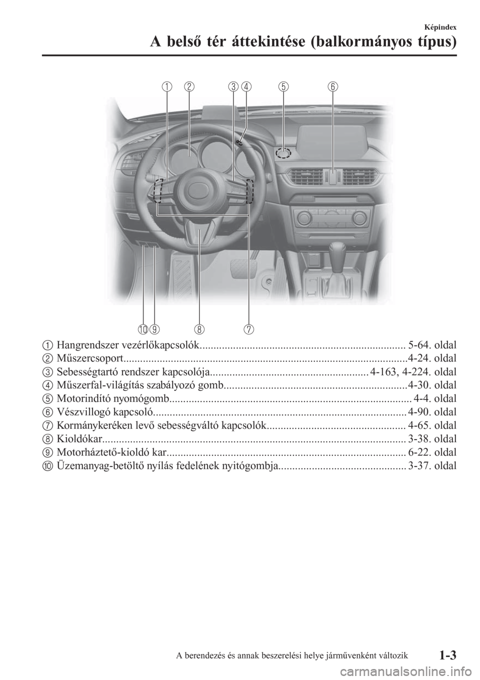 MAZDA MODEL 6 2016 Kezelési útmutató (in Hungarian) 1Hangrendszer vezérlőkapcsolók.......................................................................... 5-64. oldal
2Műszercsoport................................................................. MAZDA MODEL 6 2016 Kezelési útmutató (in Hungarian) 1Hangrendszer vezérlőkapcsolók.......................................................................... 5-64. oldal
2Műszercsoport.................................................................