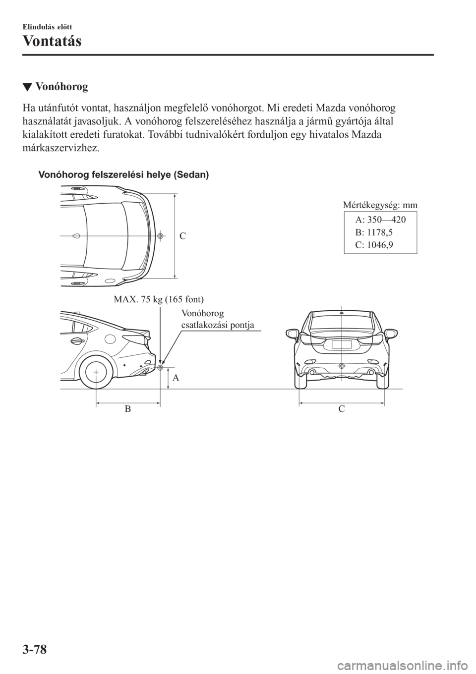 MAZDA MODEL 6 2016 Kezelési útmutató (in Hungarian) ▼Vo n ó h o r o g
Ha utánfutót vontat, használjon megfelelő vonóhorgot. Mi eredeti Mazda vonóhorog
használatát javasoljuk. A vonóhorog felszereléséhez használja a jármű gyártója ál MAZDA MODEL 6 2016 Kezelési útmutató (in Hungarian) ▼Vo n ó h o r o g
Ha utánfutót vontat, használjon megfelelő vonóhorgot. Mi eredeti Mazda vonóhorog
használatát javasoljuk. A vonóhorog felszereléséhez használja a jármű gyártója ál