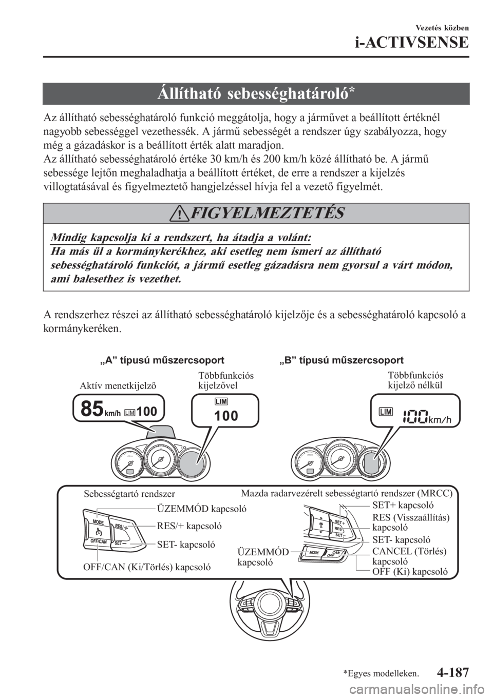 MAZDA MODEL 6 2016 Kezelési útmutató (in Hungarian) Állítható sebességhatároló*
Az állítható sebességhatároló funkció meggátolja, hogy a járművet a beállított értéknél
nagyobb sebességgel vezethessék. A jármű sebességét a ren MAZDA MODEL 6 2016 Kezelési útmutató (in Hungarian) Állítható sebességhatároló*
Az állítható sebességhatároló funkció meggátolja, hogy a járművet a beállított értéknél
nagyobb sebességgel vezethessék. A jármű sebességét a ren