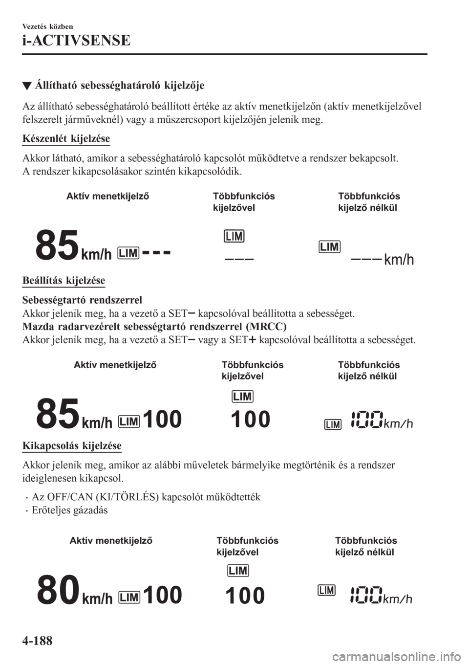 MAZDA MODEL 6 2016 Kezelési útmutató (in Hungarian) ▼Állítható sebességhatároló kijelzője
Az állítható sebességhatároló beállított értéke az aktív menetkijelzőn (aktív menetkijelzővel
felszerelt járműveknél) vagy a műszercsop MAZDA MODEL 6 2016 Kezelési útmutató (in Hungarian) ▼Állítható sebességhatároló kijelzője
Az állítható sebességhatároló beállított értéke az aktív menetkijelzőn (aktív menetkijelzővel
felszerelt járműveknél) vagy a műszercsop
