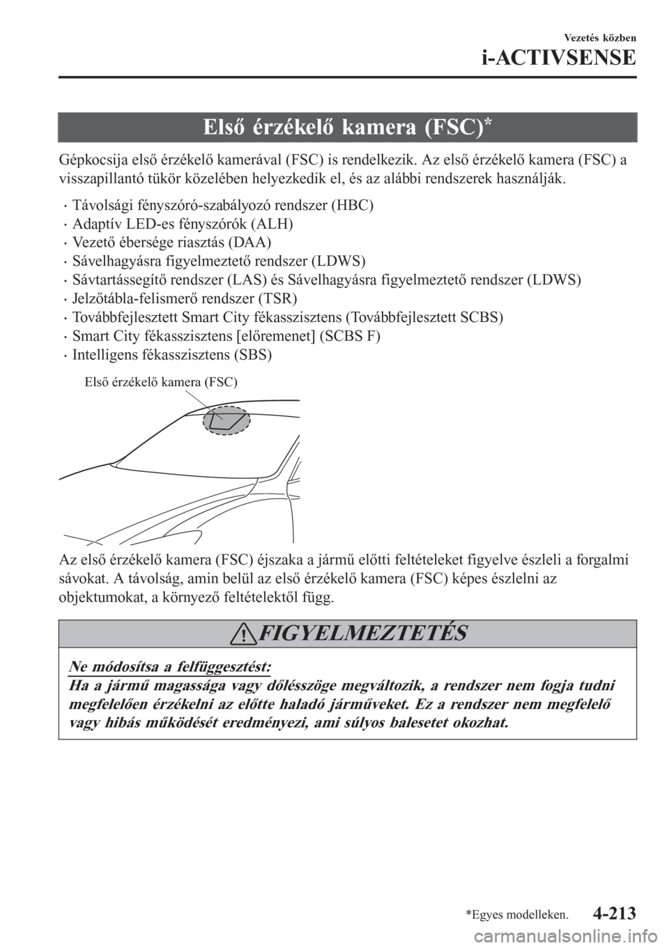 MAZDA MODEL 6 2016 Kezelési útmutató (in Hungarian) Első érzékelő kamera (FSC)*
Gépkocsija első érzékelő kamerával (FSC) is rendelkezik. Az első érzékelő kamera (FSC) a
visszapillantó tükör közelében helyezkedik el, és az alábbi re MAZDA MODEL 6 2016 Kezelési útmutató (in Hungarian) Első érzékelő kamera (FSC)*
Gépkocsija első érzékelő kamerával (FSC) is rendelkezik. Az első érzékelő kamera (FSC) a
visszapillantó tükör közelében helyezkedik el, és az alábbi re