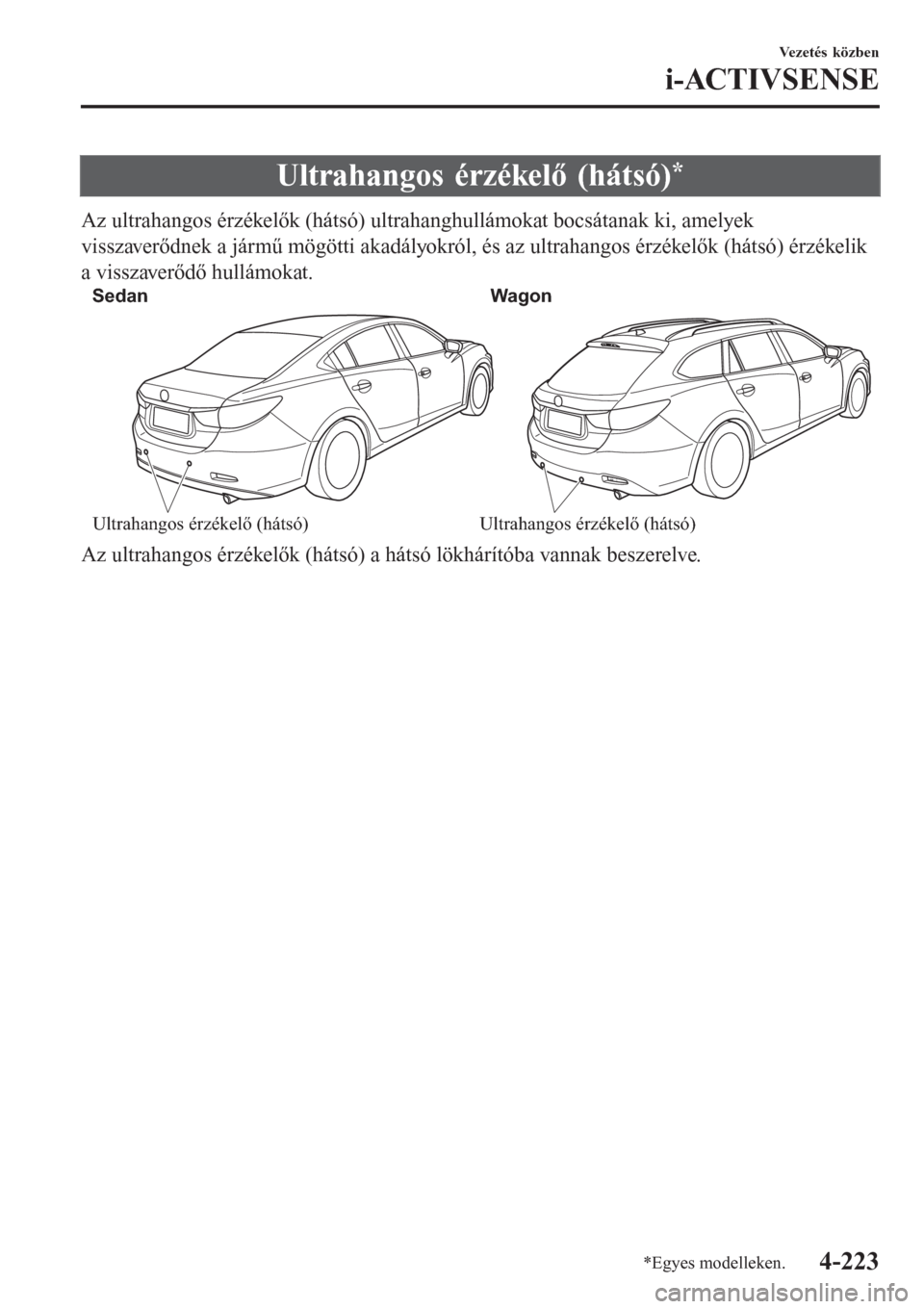 MAZDA MODEL 6 2016  Kezelési útmutató (in Hungarian) Ultrahangos érzékelő (hátsó)*
Az ultrahangos érzékelők (hátsó) ultrahanghullámokat bocsátanak ki, amelyek
visszaverődnek a jármű mögötti akadályokról, és az ultrahangos érzékelő