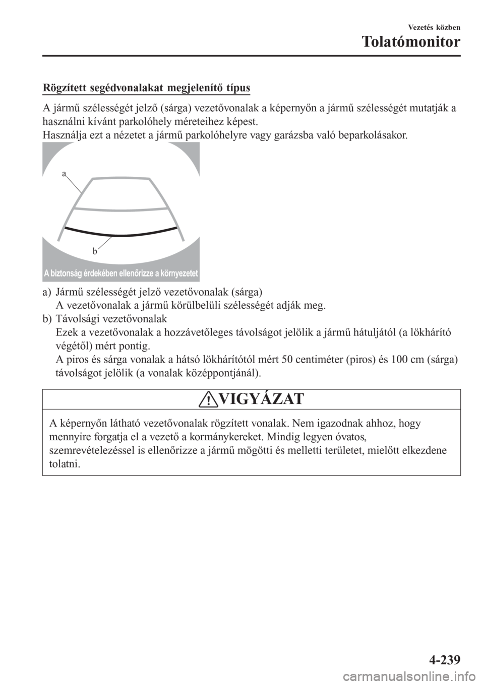 MAZDA MODEL 6 2016 Kezelési útmutató (in Hungarian) Rögzített segédvonalakat megjelenítő típus
A jármű szélességét jelző (sárga) vezetővonalak a képernyőn a jármű szélességét mutatják a
használni kívánt parkolóhely méreteihez MAZDA MODEL 6 2016 Kezelési útmutató (in Hungarian) Rögzített segédvonalakat megjelenítő típus
A jármű szélességét jelző (sárga) vezetővonalak a képernyőn a jármű szélességét mutatják a
használni kívánt parkolóhely méreteihez