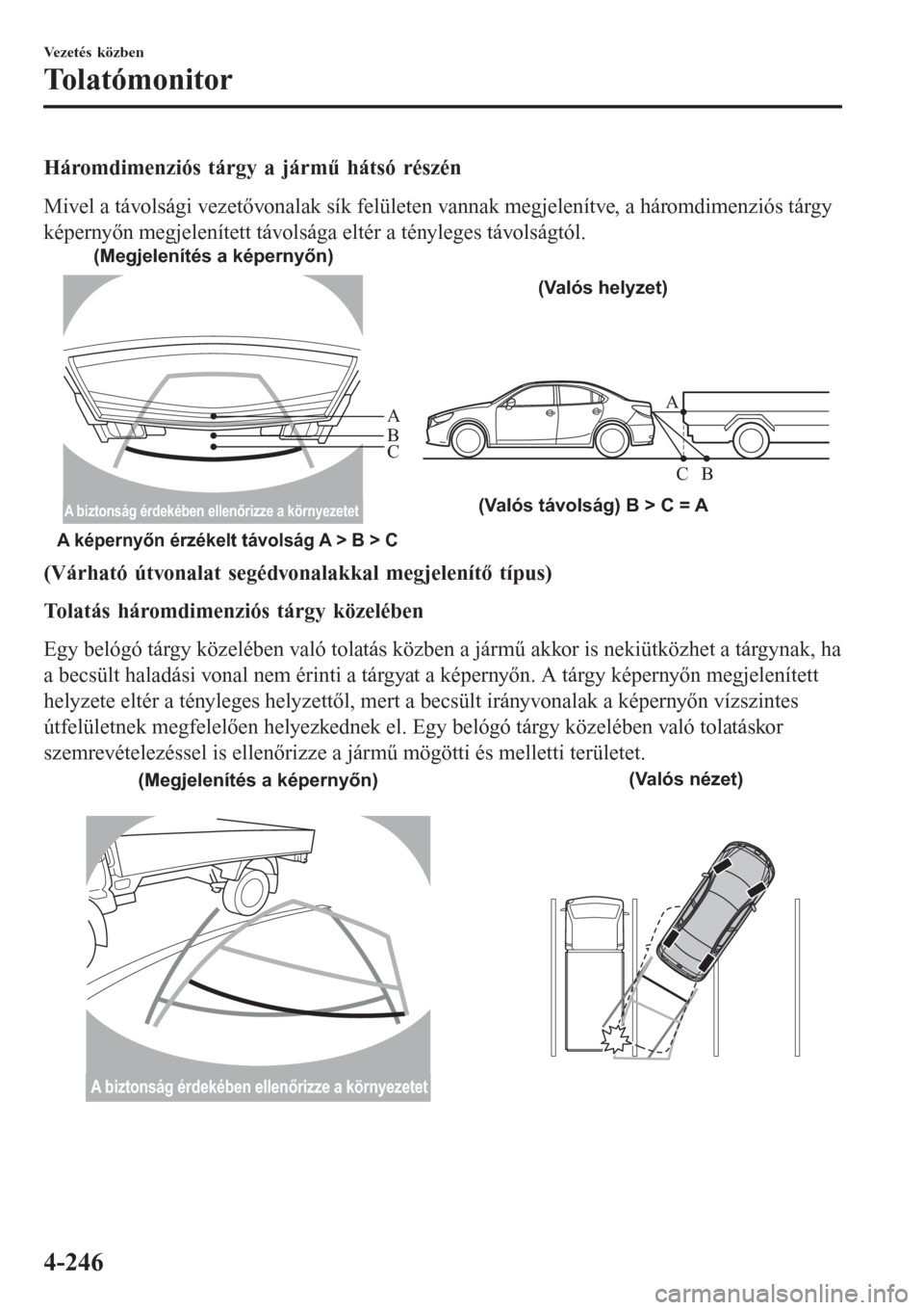 MAZDA MODEL 6 2016 Kezelési útmutató (in Hungarian) Háromdimenziós tárgy a jármű hátsó részén
Mivel a távolsági vezetÅ‘vonalak sÃk felületen vannak megjelenÃtve, a háromdimenziós tárgy
képernyÅ‘n megjelenÃtett távolsága eltér a tà MAZDA MODEL 6 2016 Kezelési útmutató (in Hungarian) Háromdimenziós tárgy a jármű hátsó részén
Mivel a távolsági vezetÅ‘vonalak sÃk felületen vannak megjelenÃtve, a háromdimenziós tárgy
képernyÅ‘n megjelenÃtett távolsága eltér a tÃ