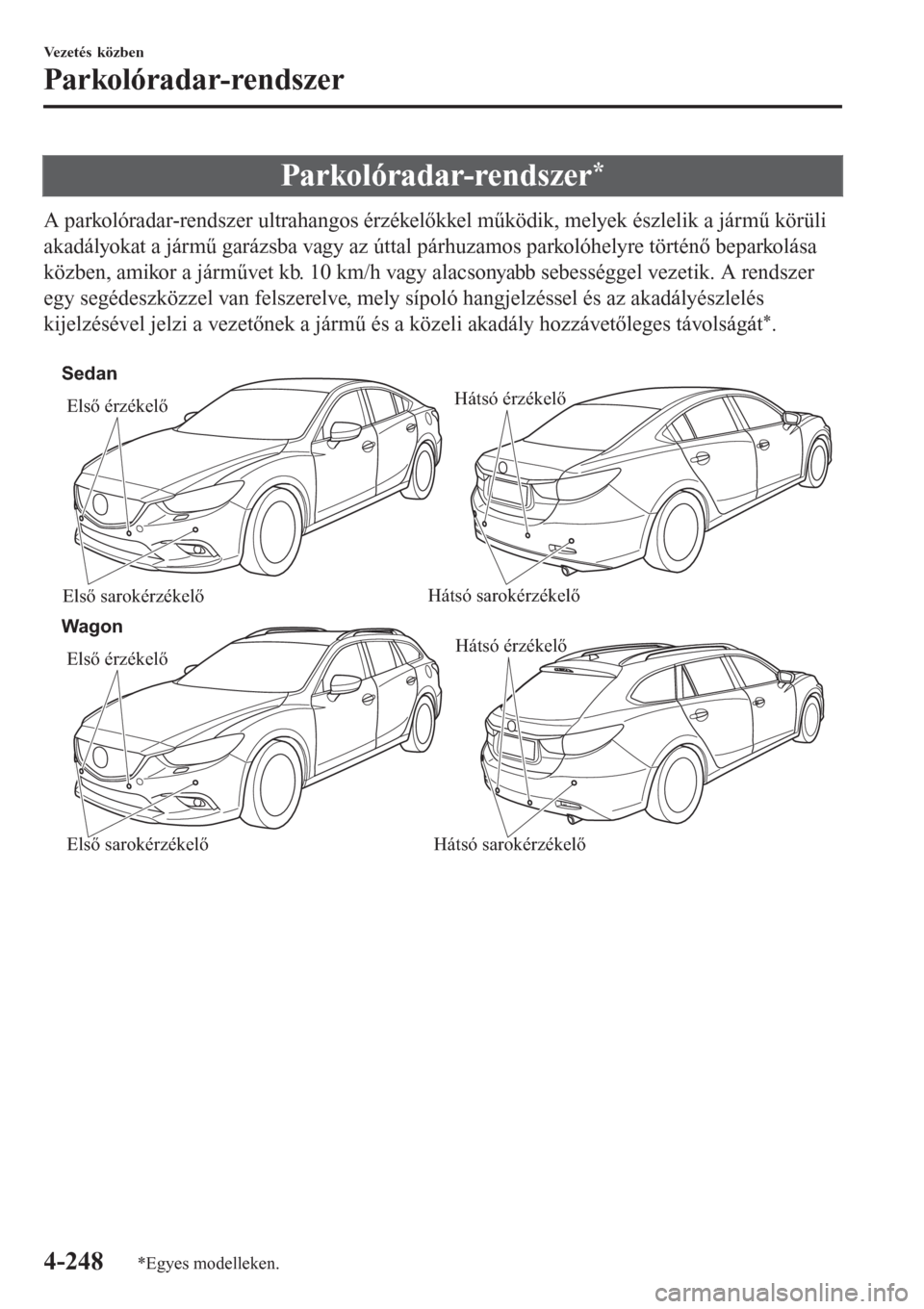 MAZDA MODEL 6 2016 Kezelési útmutató (in Hungarian) Parkolóradar-rendszer*
A parkolóradar-rendszer ultrahangos érzékelőkkel működik, melyek észlelik a jármű körüli
akadályokat a jármű garázsba vagy az úttal párhuzamos parkolóhelyre t MAZDA MODEL 6 2016 Kezelési útmutató (in Hungarian) Parkolóradar-rendszer*
A parkolóradar-rendszer ultrahangos érzékelőkkel működik, melyek észlelik a jármű körüli
akadályokat a jármű garázsba vagy az úttal párhuzamos parkolóhelyre t