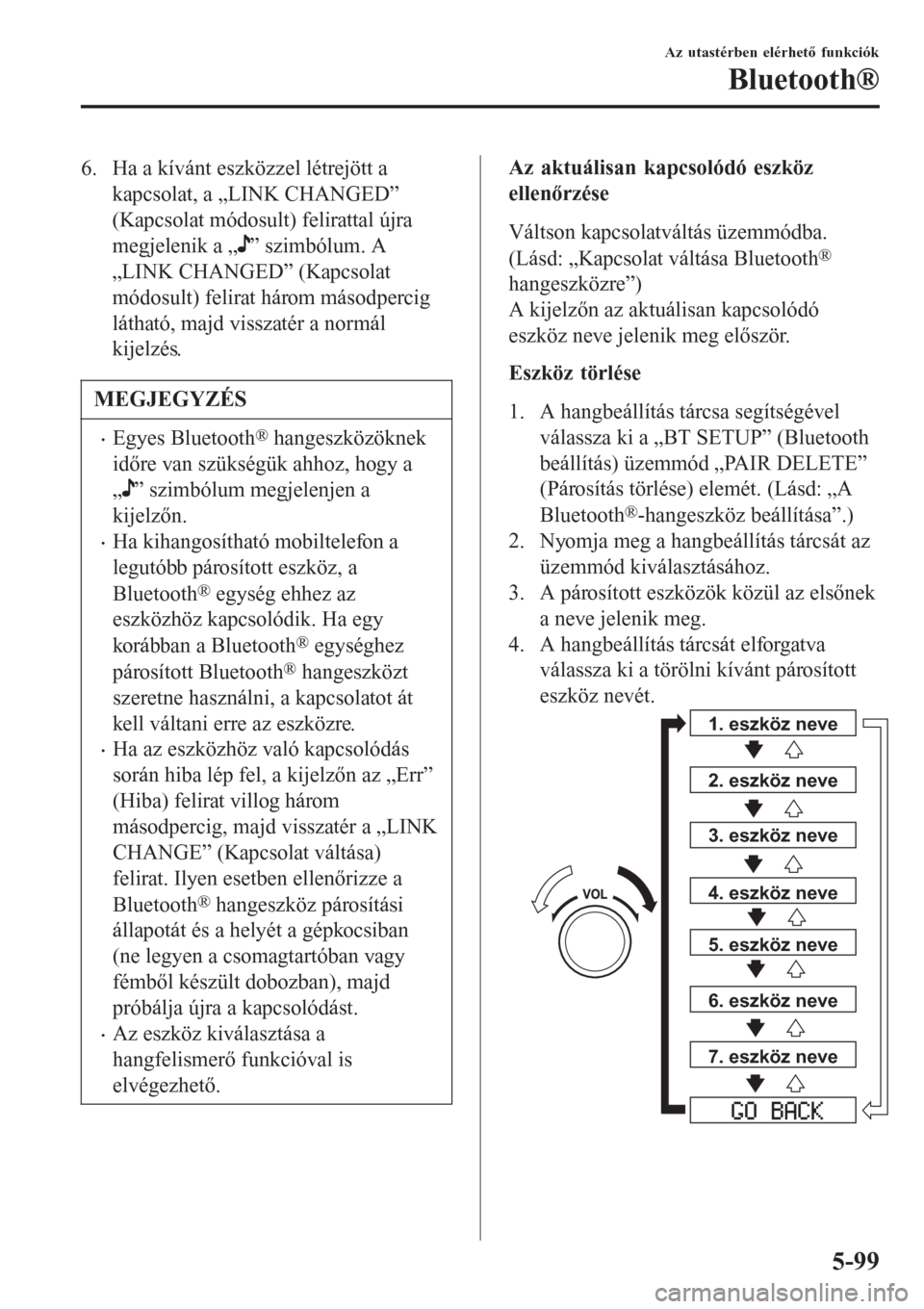 MAZDA MODEL 6 2016 Kezelési útmutató (in Hungarian) 6. Ha a kívánt eszközzel létrejött a
kapcsolat, a „LINK CHANGED”
(Kapcsolat módosult) felirattal újra
megjelenik a „
” szimbólum. A
„LINK CHANGED” (Kapcsolat
módosult) felirat há MAZDA MODEL 6 2016 Kezelési útmutató (in Hungarian) 6. Ha a kívánt eszközzel létrejött a
kapcsolat, a „LINK CHANGED”
(Kapcsolat módosult) felirattal újra
megjelenik a „
” szimbólum. A
„LINK CHANGED” (Kapcsolat
módosult) felirat há