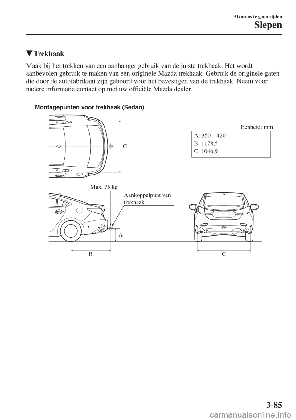 MAZDA MODEL 6 2016  Handleiding (in Dutch)  3–85
Alvorens te gaan rijden
Slepen
          Trekhaak
    Maak bij het trekken van een aanhanger gebruik van de juiste trekhaak. Het wordt 
aanbevolen gebruik te maken van een originele Mazda trekh
