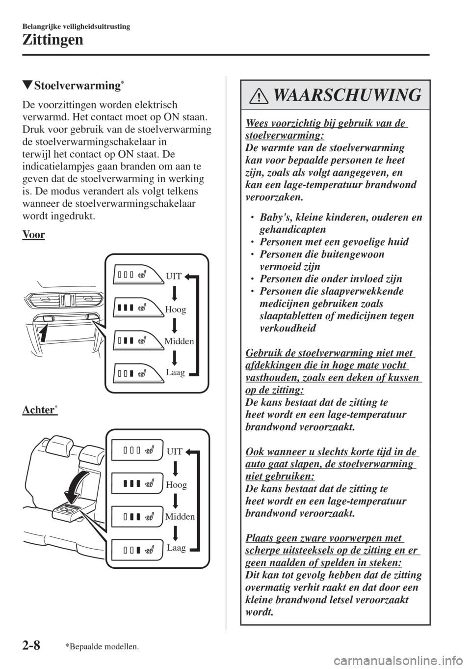 MAZDA MODEL 6 2016  Handleiding (in Dutch)  2–8
Belangrijke veiligheidsuitrusting
Zittingen
*Bepaalde modellen.
          Stoelverwarming * 
            De  voorzittingen  worden  elektrisch 
verwarmd. Het contact moet op ON staan.
  Druk voo