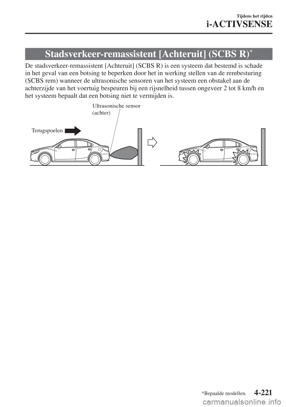 MAZDA MODEL 6 2016  Handleiding (in Dutch)  4–221
Tijdens het rijden
i-ACTIVSENSE
*Bepaalde modellen.
 Stadsverkeer-remassistent [Achteruit] (SCBS R) * 
              De  stadsverkeer-remassistent  [Achteruit]  (SCBS  R)  is  een  systeem  da