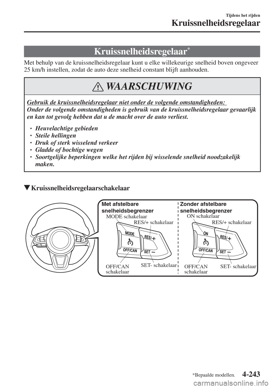 MAZDA MODEL 6 2016  Handleiding (in Dutch)  4–243
Tijdens het rijden
Kruissnelheidsregelaar
*Bepaalde modellen.
      Kruissnelheidsregelaar * 
            Met  behulp  van  de  kruissnelheidsregelaar  kunt  u  elke  willekeurige  snelheid  b