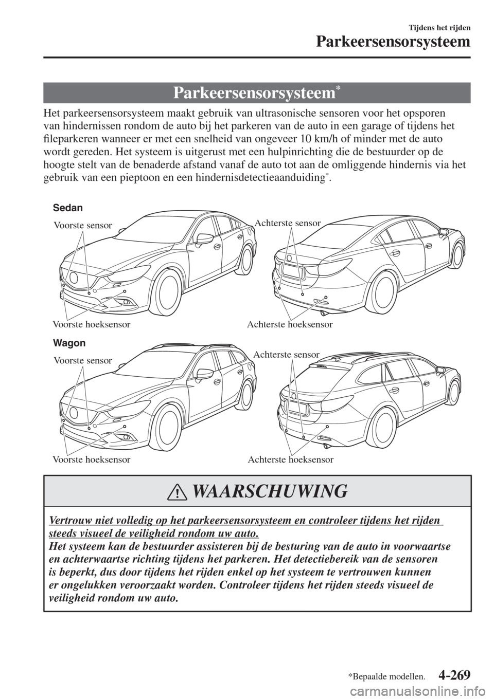 MAZDA MODEL 6 2016 Handleiding (in Dutch) 4–269
Tijdens het rijden
Parkeersensorsysteem
*Bepaalde modellen.
Parkeersensorsysteem *
Het parkeersensorsysteem maakt gebruik van ultrasonische sensoren voor het opspor MAZDA MODEL 6 2016 Handleiding (in Dutch) 4–269
Tijdens het rijden
Parkeersensorsysteem
*Bepaalde modellen.
Parkeersensorsysteem *
Het parkeersensorsysteem maakt gebruik van ultrasonische sensoren voor het opspor