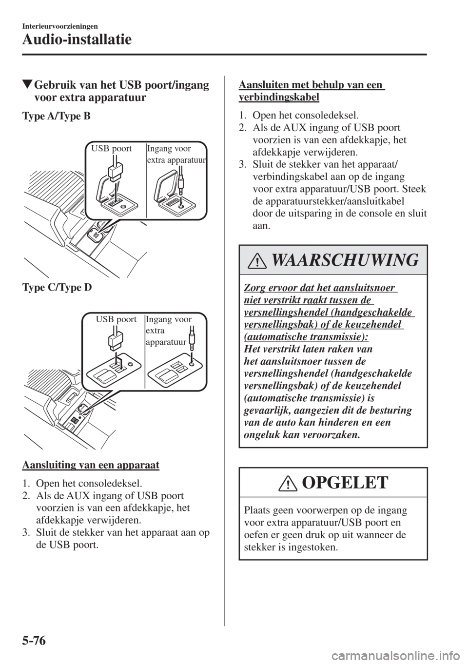 MAZDA MODEL 6 2016 Handleiding (in Dutch) 5–76
Interieurvoorzieningen
Audio-installatie
Gebruik van het USB poort/ingang
voor extra apparatuur
Type A/Type B
USB poortIngang voor
extra apparatuur
Type C/Type D
MAZDA MODEL 6 2016 Handleiding (in Dutch) 5–76
Interieurvoorzieningen
Audio-installatie
Gebruik van het USB poort/ingang
voor extra apparatuur
Type A/Type B
USB poortIngang voor
extra apparatuur
Type C/Type D