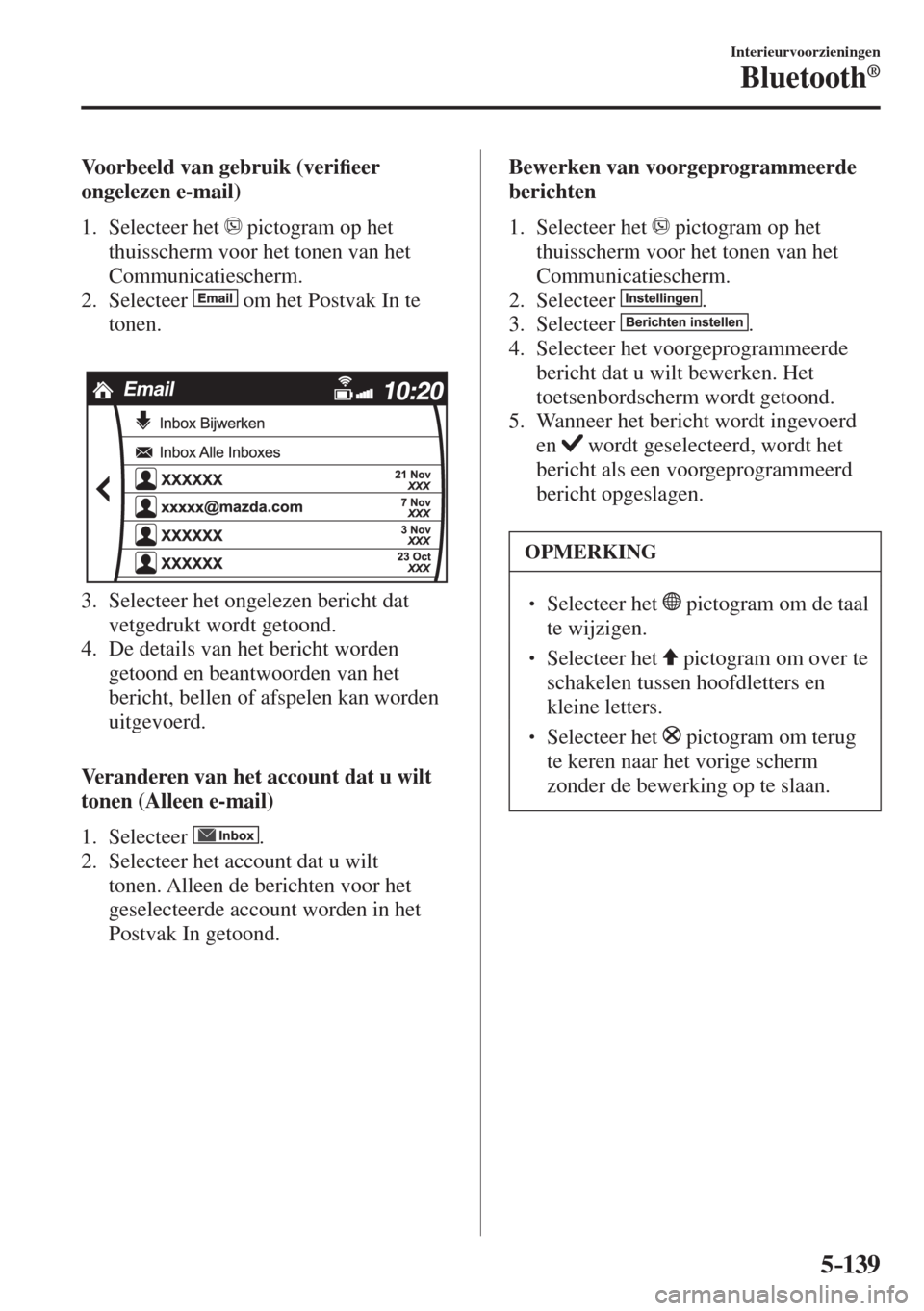 MAZDA MODEL 6 2016  Handleiding (in Dutch)  5–139
Interieurvoorzieningen
Bluetooth®
    Voorbeeld  van  gebruik  (veri�¿ eer 
ongelezen e-mail)
     1.   Selecteer  het   
  pictogram op het 
thuisscherm voor het tonen van het 
Communicatie