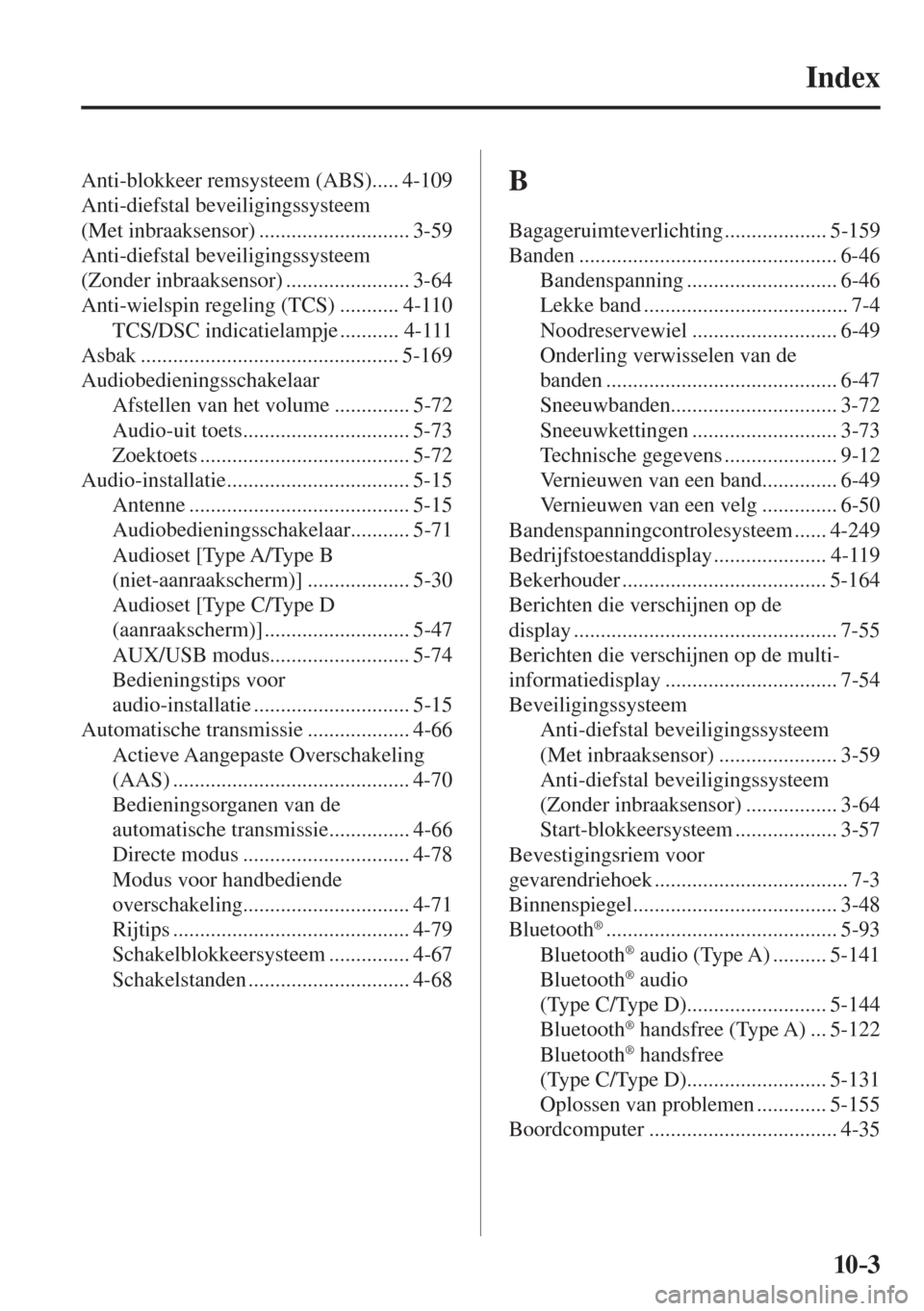 MAZDA MODEL 6 2016 Handleiding (in Dutch) 10–3
Index
Anti-blokkeer remsysteem (ABS) ..... 4-109
Anti-diefstal beveiligingssysteem
(Met inbraaksensor) ............................ 3-59
Anti-diefstal beveiligingssysteem
(Zonder inbr MAZDA MODEL 6 2016 Handleiding (in Dutch) 10–3
Index
Anti-blokkeer remsysteem (ABS) ..... 4-109
Anti-diefstal beveiligingssysteem
(Met inbraaksensor) ............................ 3-59
Anti-diefstal beveiligingssysteem
(Zonder inbr