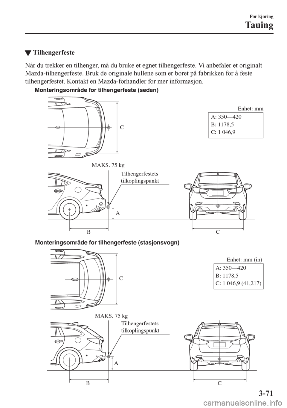 MAZDA MODEL 6 2016  Brukerhåndbok (in Norwegian) tTilhengerfeste
Når du trekker en tilhenger, må du bruke et egnet tilhengerfeste. Vi anbefaler et originalt
Mazda-tilhengerfeste. Bruk de originale hullene som er boret på fabrikken for å feste
ti