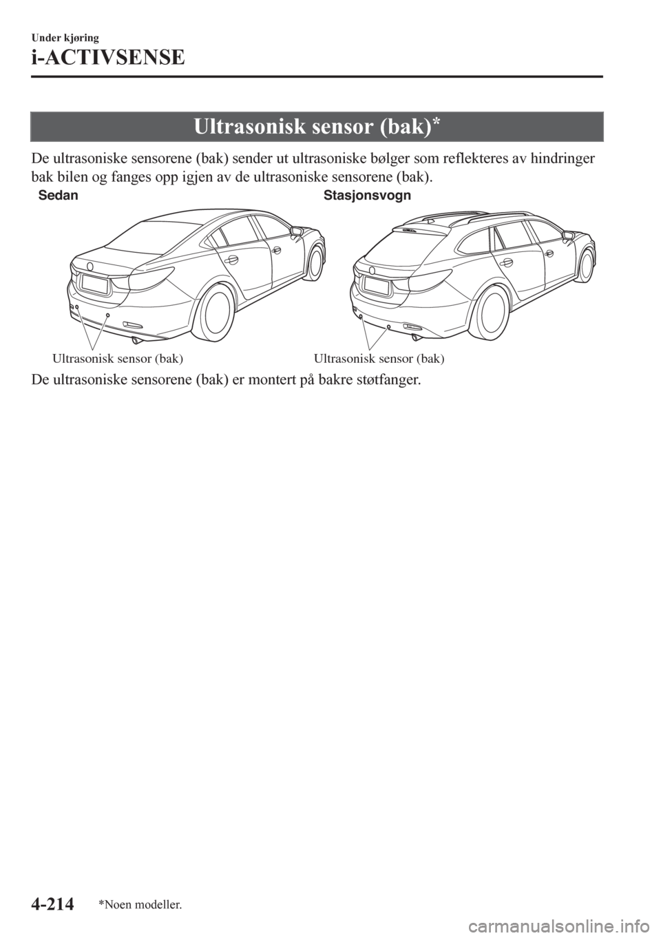 MAZDA MODEL 6 2016 Brukerhåndbok (in Norwegian) Ultrasonisk sensor (bak)*
De ultrasoniske sensorene (bak) sender ut ultrasoniske bølger som reflekteres av hindringer
bak bilen og fanges opp igjen av de ultrasoniske sensorene (bak).
Sedan Stasjonsv MAZDA MODEL 6 2016 Brukerhåndbok (in Norwegian) Ultrasonisk sensor (bak)*
De ultrasoniske sensorene (bak) sender ut ultrasoniske bølger som reflekteres av hindringer
bak bilen og fanges opp igjen av de ultrasoniske sensorene (bak).
Sedan Stasjonsv