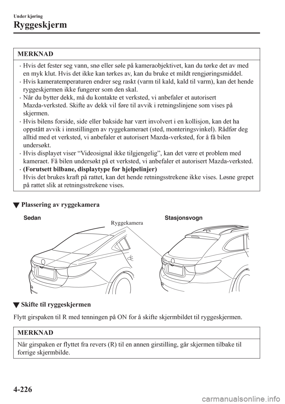 MAZDA MODEL 6 2016 Brukerhåndbok (in Norwegian) MERKNAD
•Hvis det fester seg vann, snø eller søle på kameraobjektivet, kan du tørke det av med
en myk klut. Hvis det ikke kan tørkes av, kan du bruke et mildt rengjøringsmiddel.
•Hvis kamera MAZDA MODEL 6 2016 Brukerhåndbok (in Norwegian) MERKNAD
•Hvis det fester seg vann, snø eller søle på kameraobjektivet, kan du tørke det av med
en myk klut. Hvis det ikke kan tørkes av, kan du bruke et mildt rengjøringsmiddel.
•Hvis kamera