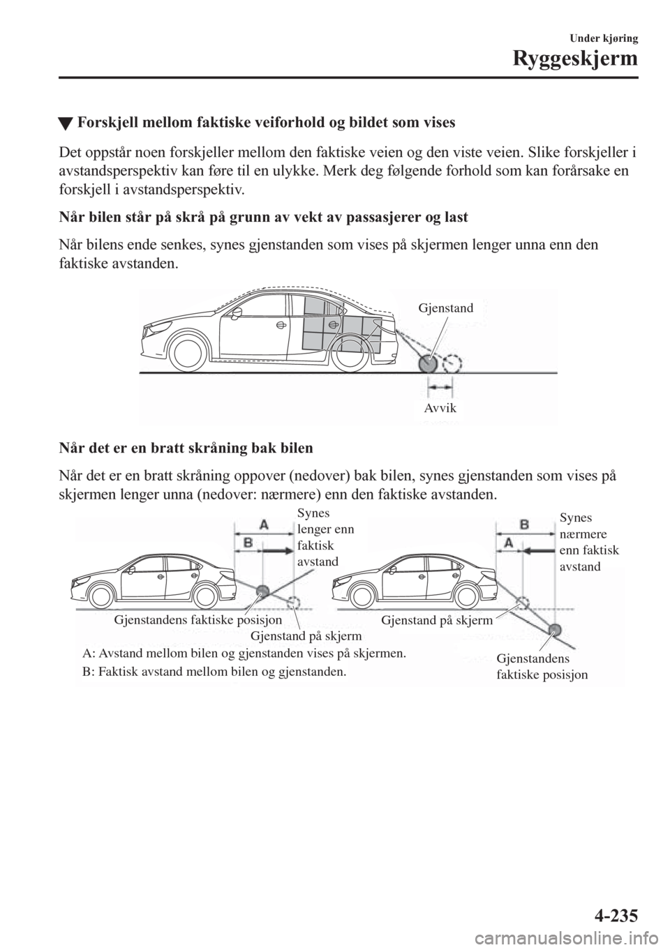 MAZDA MODEL 6 2016 Brukerhåndbok (in Norwegian) tForskjell mellom faktiske veiforhold og bildet som vises
Det oppstår noen forskjeller mellom den faktiske veien og den viste veien. Slike forskjeller i
avstandsperspektiv kan føre til en ulykke. Me MAZDA MODEL 6 2016 Brukerhåndbok (in Norwegian) tForskjell mellom faktiske veiforhold og bildet som vises
Det oppstår noen forskjeller mellom den faktiske veien og den viste veien. Slike forskjeller i
avstandsperspektiv kan føre til en ulykke. Me