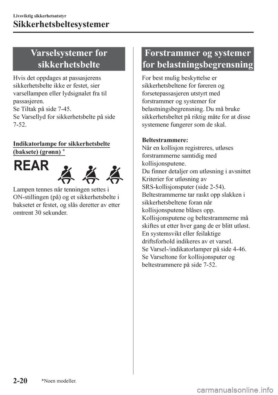 MAZDA MODEL 6 2016 Brukerhåndbok (in Norwegian) Varselsystemer for
sikkerhetsbelte
Hvis det oppdages at passasjerens
sikkerhetsbelte ikke er festet, sier
varsellampen eller lydsignalet fra til
passasjeren.
Se Tiltak på side 7-45.
Se Varsellyd for MAZDA MODEL 6 2016 Brukerhåndbok (in Norwegian) Varselsystemer for
sikkerhetsbelte
Hvis det oppdages at passasjerens
sikkerhetsbelte ikke er festet, sier
varsellampen eller lydsignalet fra til
passasjeren.
Se Tiltak på side 7-45.
Se Varsellyd for